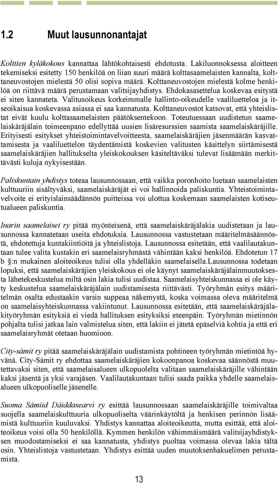 Kolttaneuvostojen mielestä kolme henkilöä on riittävä määrä perustamaan valitsijayhdistys. Ehdokasasettelua koskevaa esitystä ei siten kannateta.