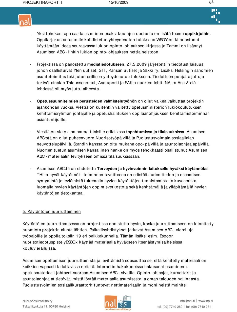 opinto-ohjauksen nettiaineistoon. - Projektissa on panostettu mediatiedotukseen. 27.5.2009 järjestettiin tiedotustilaisuus, johon osallistuivat Ylen uutiset, STT, Kansan uutiset ja Sakki ry.