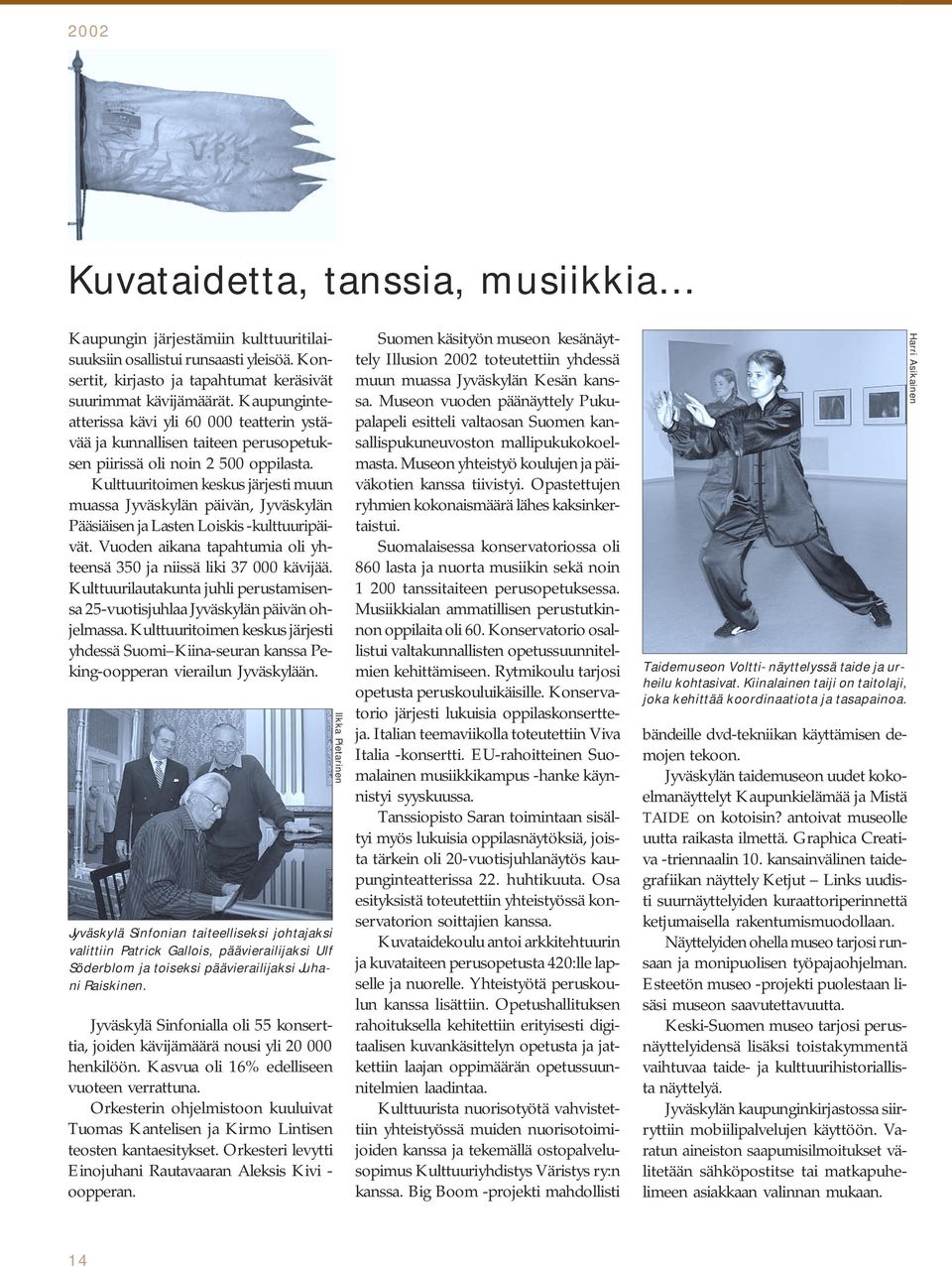 Kulttuuritoimen keskus järjesti muun muassa Jyväskylän päivän, Jyväskylän Pääsiäisen ja Lasten Loiskis kulttuuripäivät. Vuoden aikana tapahtumia oli yhteensä 350 ja niissä liki 37 000 kävijää.