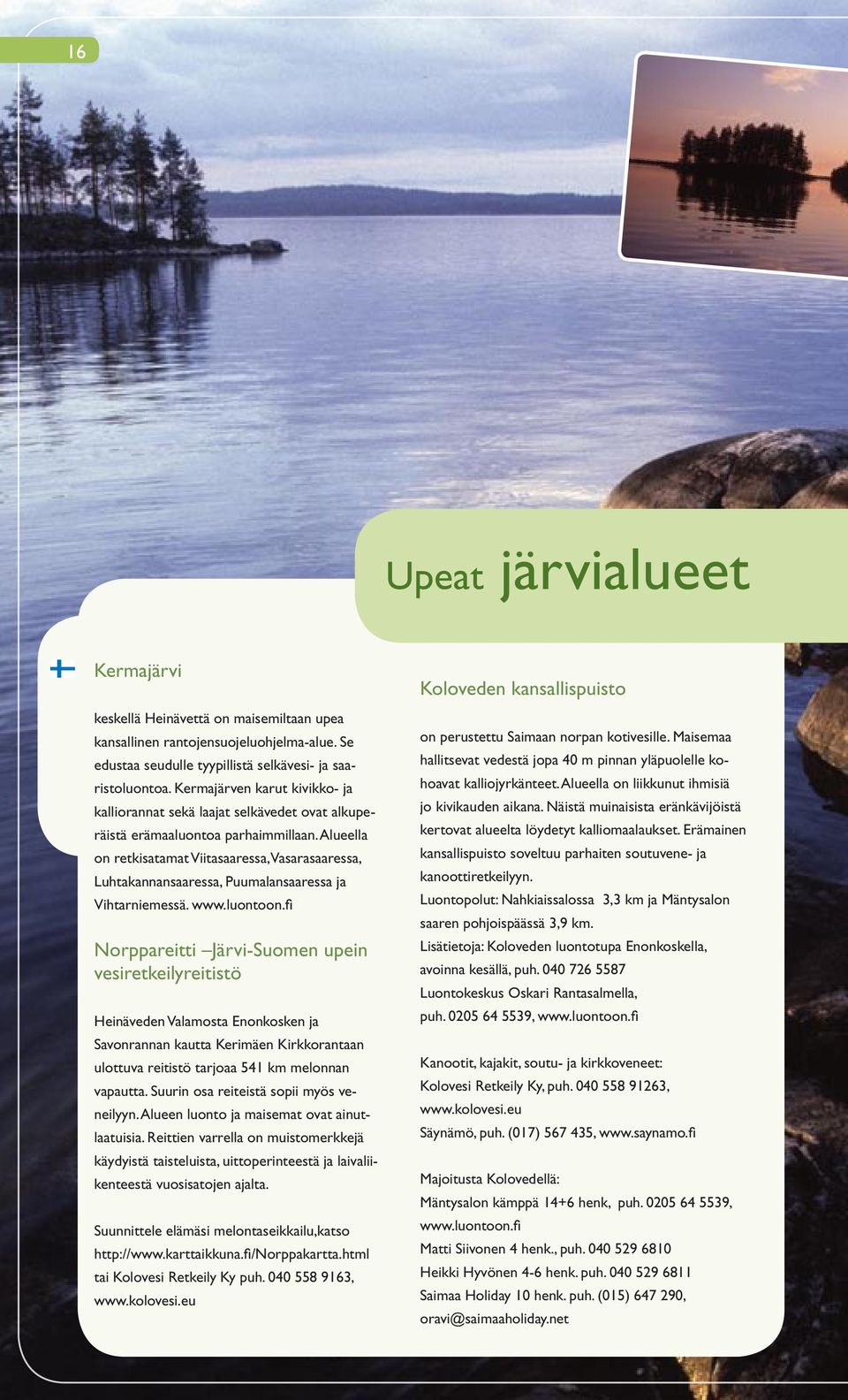 Alueella on retkisatamat Viitasaaressa, Vasarasaaressa, Luhtakannansaaressa, Puumalansaaressa ja Vihtarniemessä. www.luontoon.