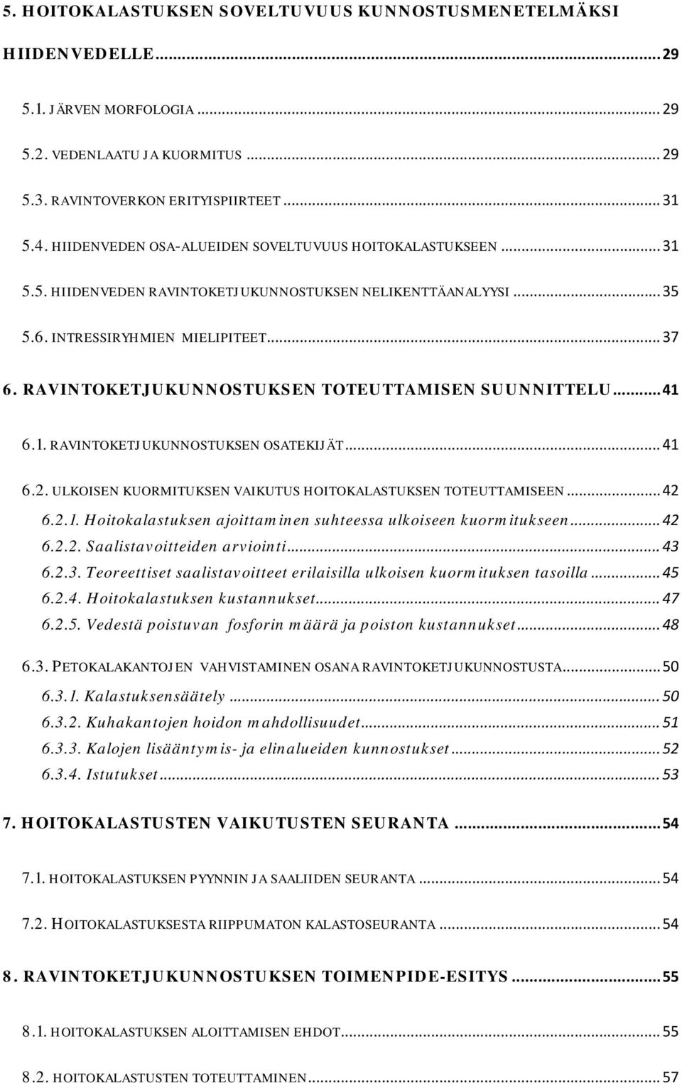 RAVINTOKETJUKUNNOSTUKSEN TOTEUTTAMISEN SUUNNITTELU... 41 6.1. RAVINTOKETJUKUNNOSTUKSEN OSATEKIJÄT... 41 6.2. ULKOISEN KUORMITUKSEN VAIKUTUS HOITOKALASTUKSEN TOTEUTTAMISEEN... 42 6.2.1. Hoitokalastuksen ajoittaminen suhteessa ulkoiseen kuormitukseen.