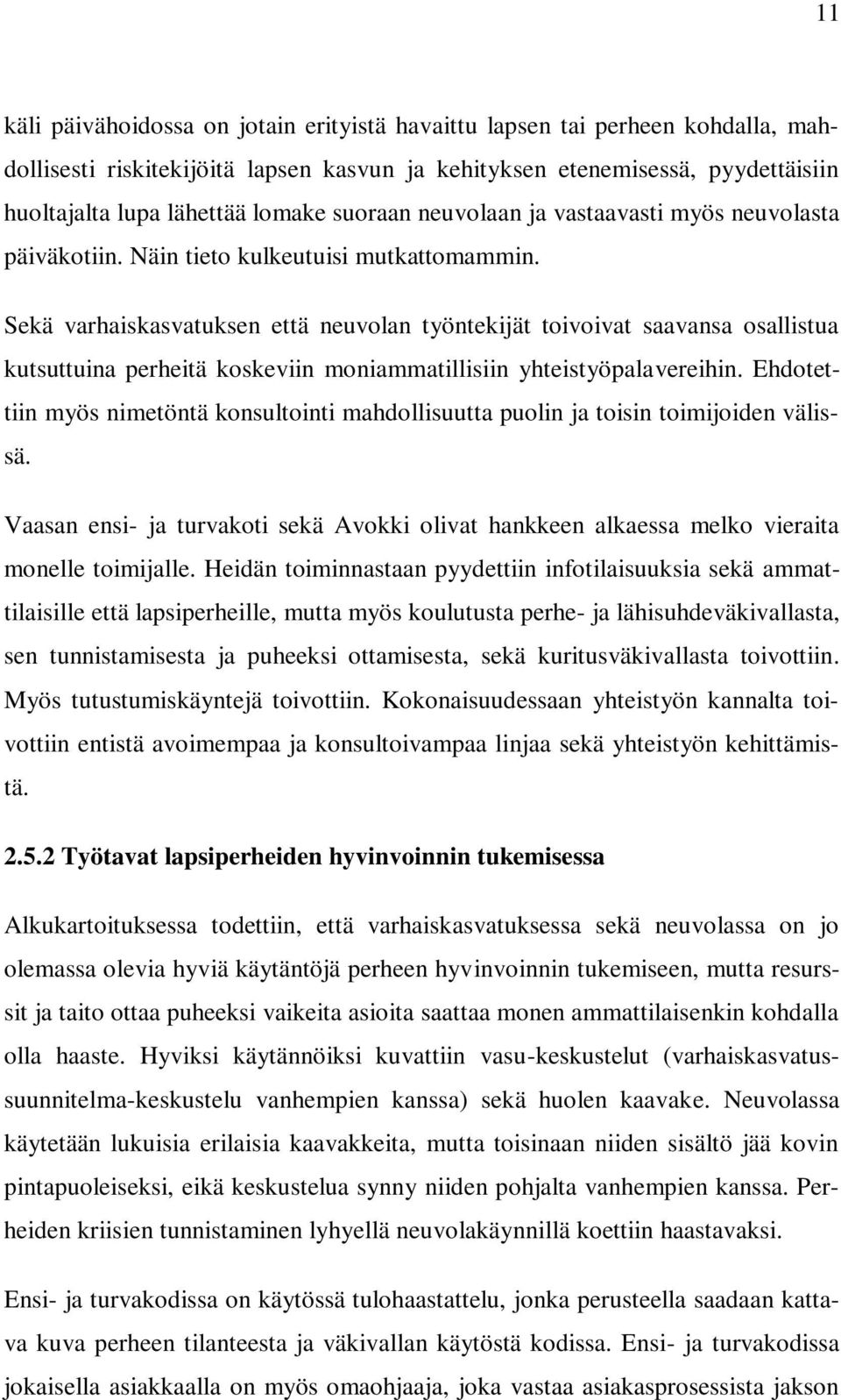 Sekä varhaiskasvatuksen että neuvolan työntekijät toivoivat saavansa osallistua kutsuttuina perheitä koskeviin moniammatillisiin yhteistyöpalavereihin.