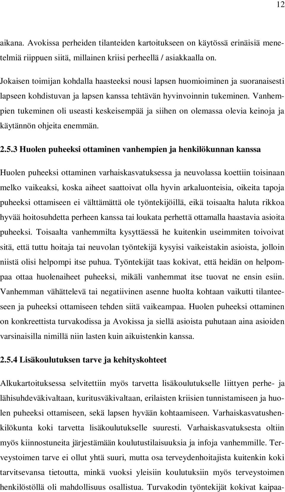 Vanhempien tukeminen oli useasti keskeisempää ja siihen on olemassa olevia keinoja ja käytännön ohjeita enemmän. 2.5.