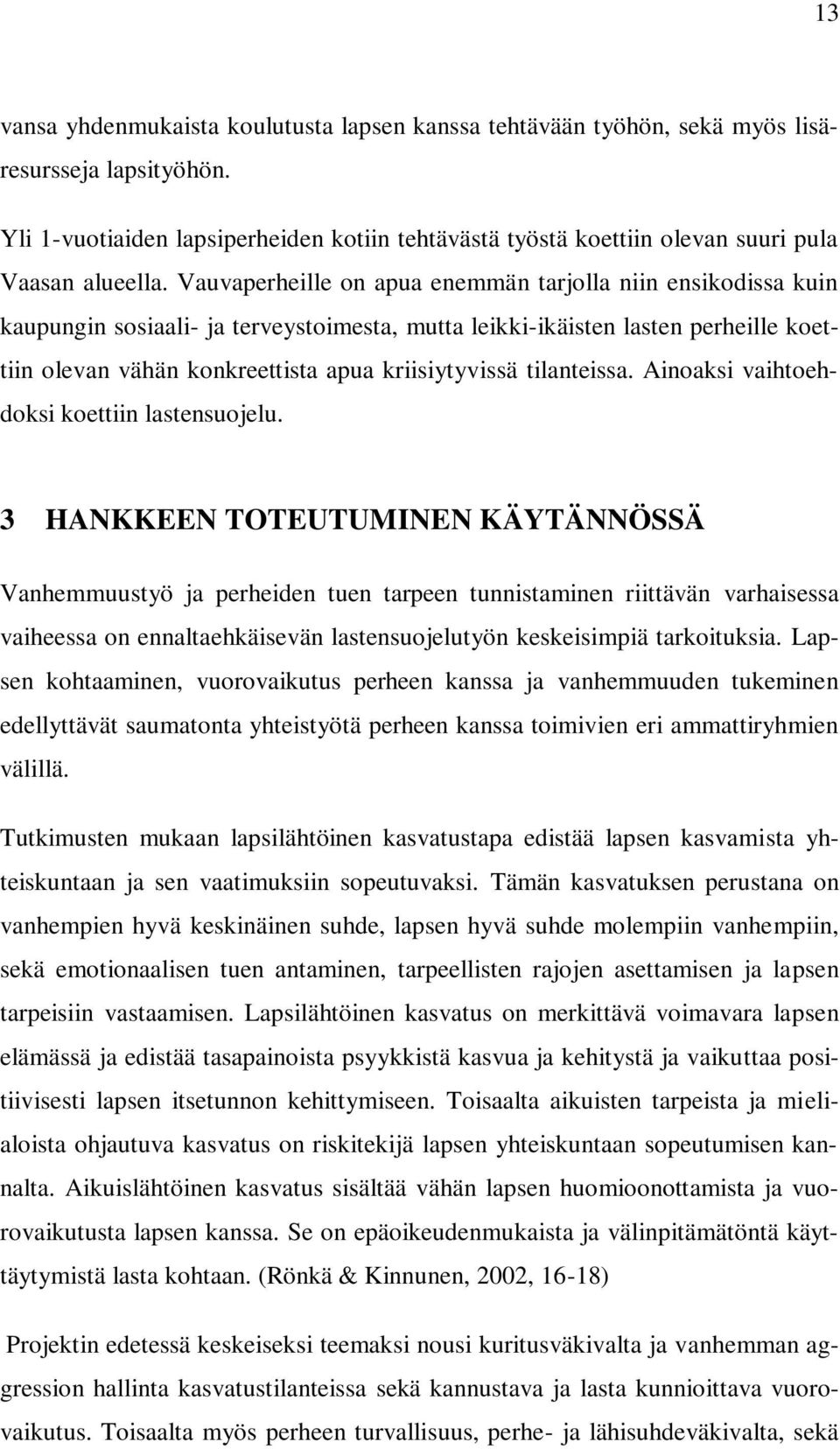 Vauvaperheille on apua enemmän tarjolla niin ensikodissa kuin kaupungin sosiaali- ja terveystoimesta, mutta leikki-ikäisten lasten perheille koettiin olevan vähän konkreettista apua kriisiytyvissä