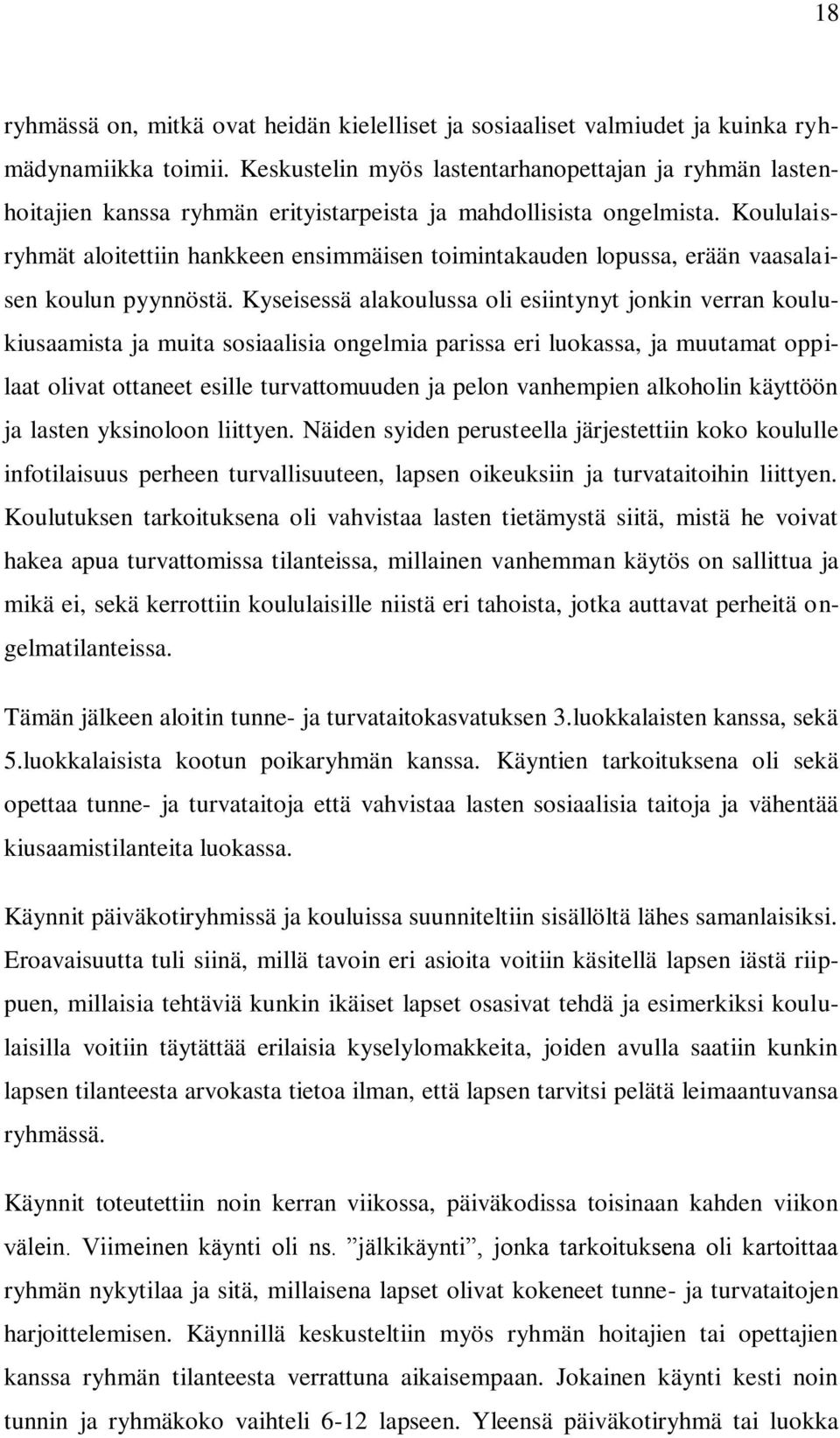 Koululaisryhmät aloitettiin hankkeen ensimmäisen toimintakauden lopussa, erään vaasalaisen koulun pyynnöstä.