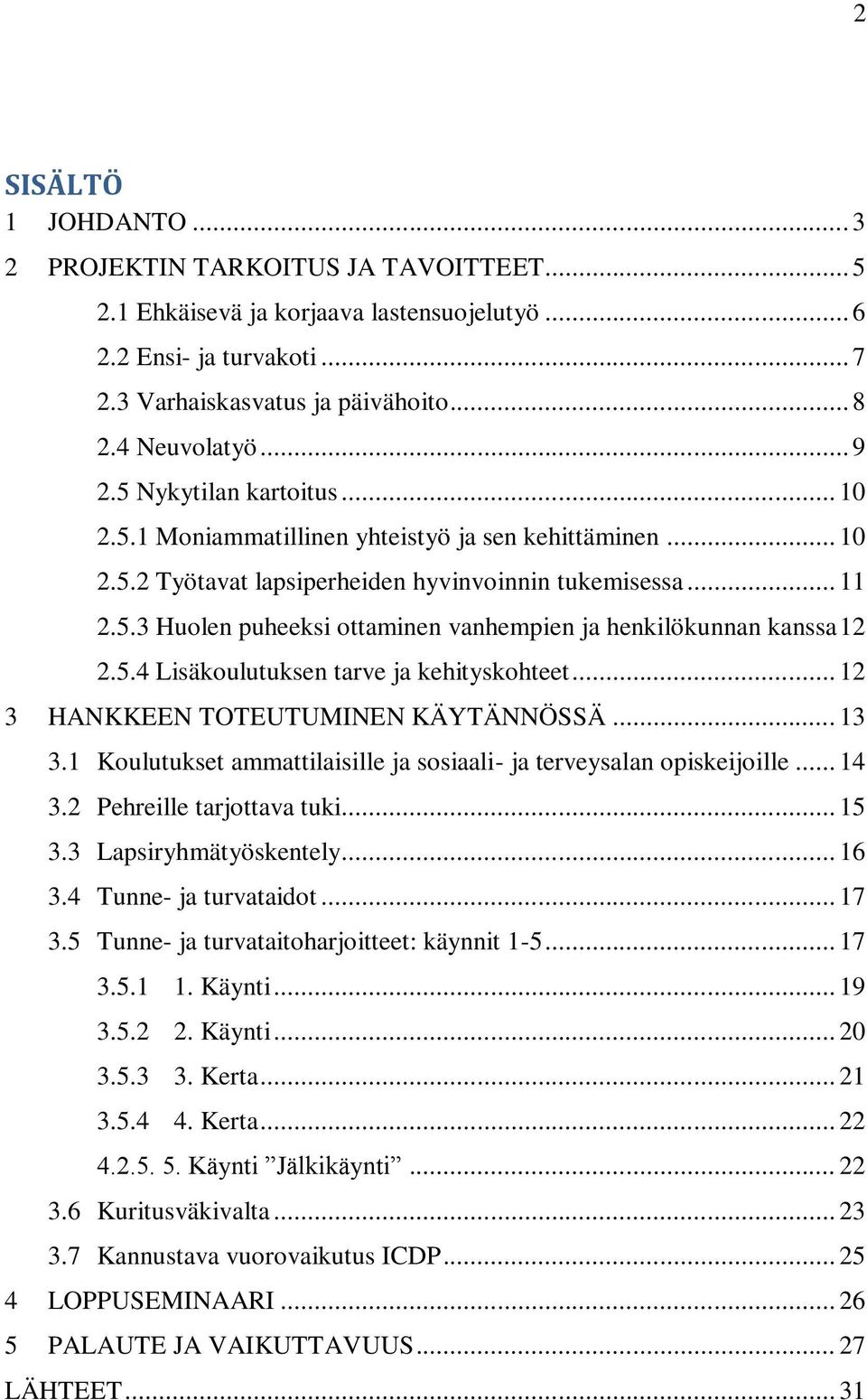 5.4 Lisäkoulutuksen tarve ja kehityskohteet... 12 3 HANKKEEN TOTEUTUMINEN KÄYTÄNNÖSSÄ... 13 3.1 Koulutukset ammattilaisille ja sosiaali- ja terveysalan opiskeijoille... 14 3.