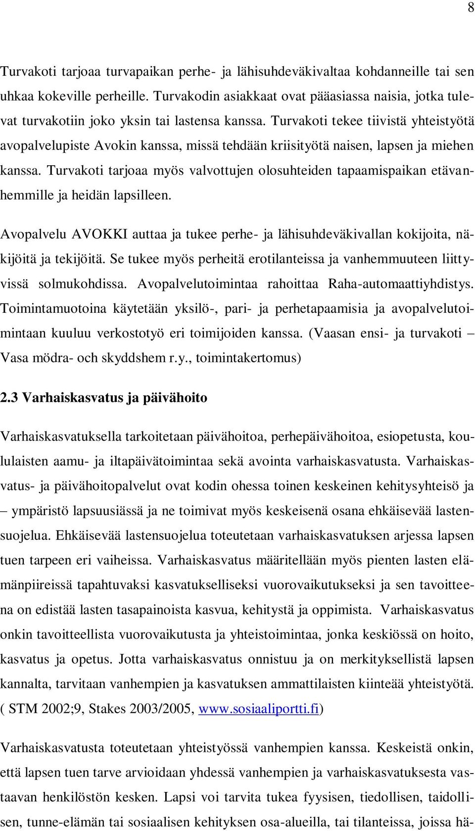 Turvakoti tekee tiivistä yhteistyötä avopalvelupiste Avokin kanssa, missä tehdään kriisityötä naisen, lapsen ja miehen kanssa.