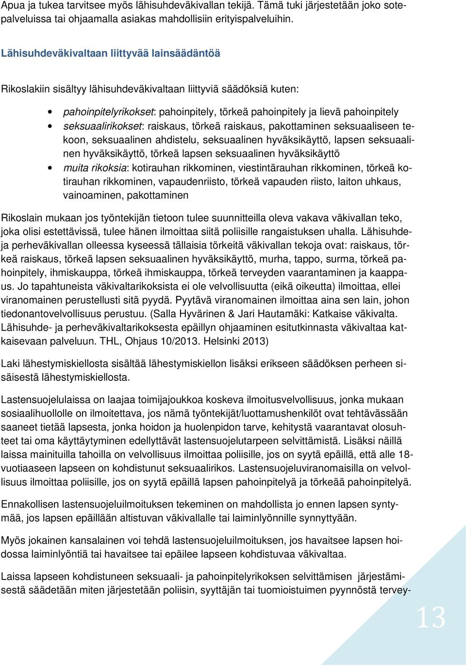 seksuaalirikokset: raiskaus, törkeä raiskaus, pakottaminen seksuaaliseen tekoon, seksuaalinen ahdistelu, seksuaalinen hyväksikäyttö, lapsen seksuaalinen hyväksikäyttö, törkeä lapsen seksuaalinen