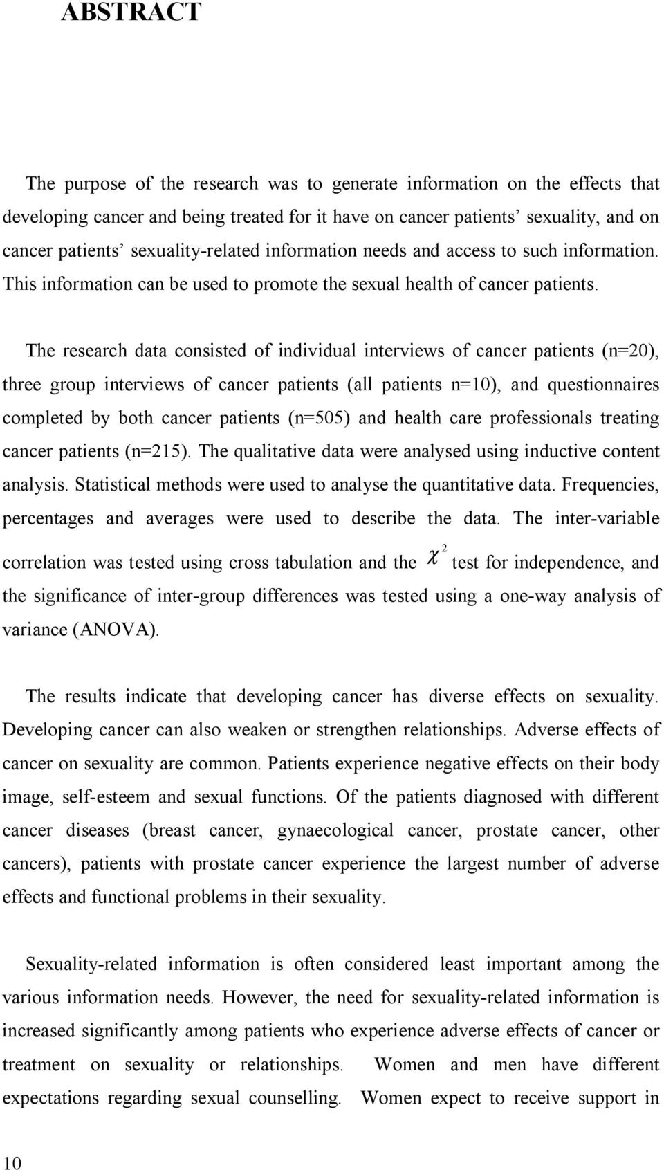 The research data consisted of individual interviews of cancer patients (n=20), three group interviews of cancer patients (all patients n=10), and questionnaires completed by both cancer patients