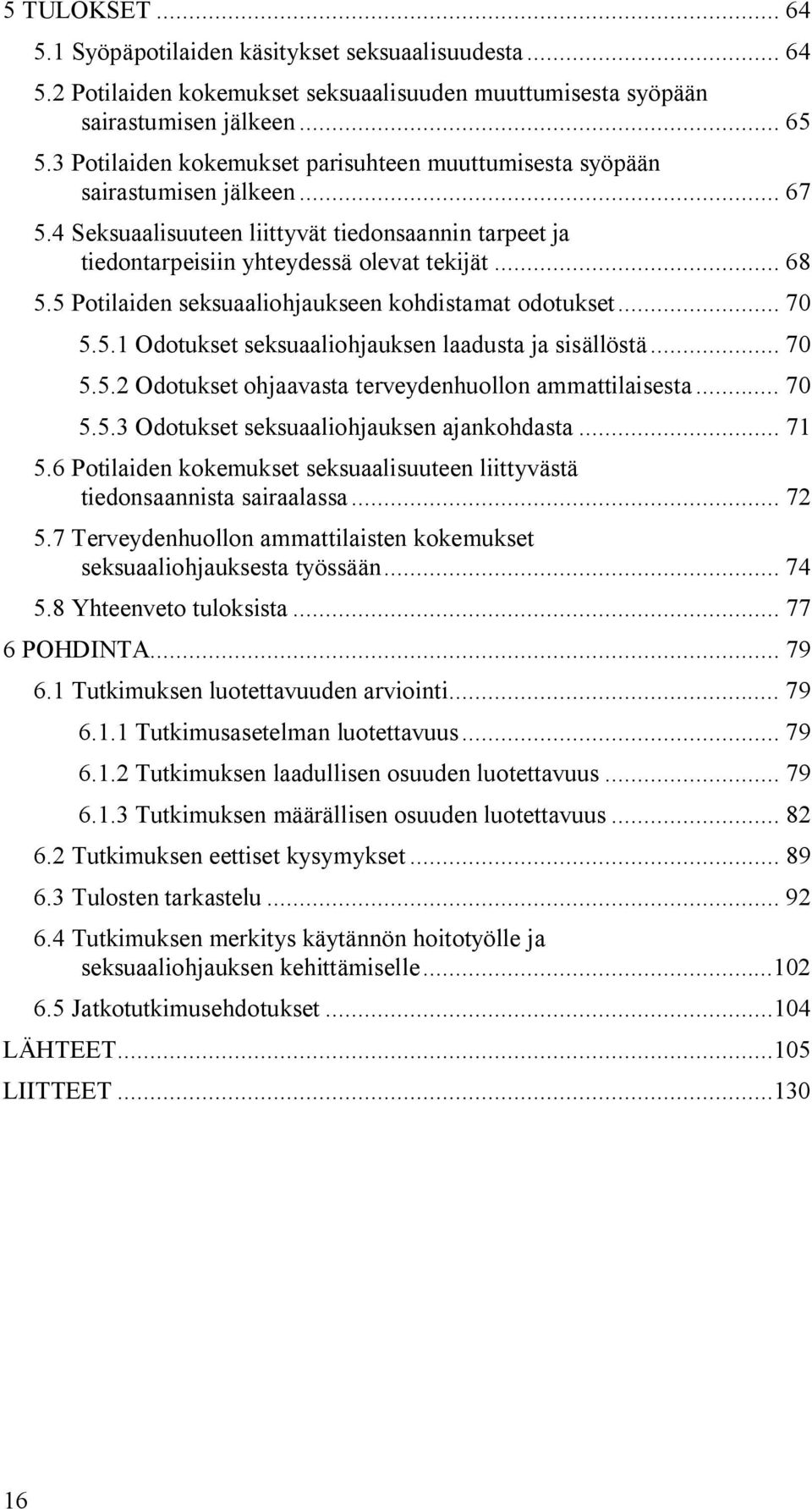 5 Potilaiden seksuaaliohjaukseen kohdistamat odotukset... 70 5.5.1 Odotukset seksuaaliohjauksen laadusta ja sisällöstä... 70 5.5.2 Odotukset ohjaavasta terveydenhuollon ammattilaisesta... 70 5.5.3 Odotukset seksuaaliohjauksen ajankohdasta.