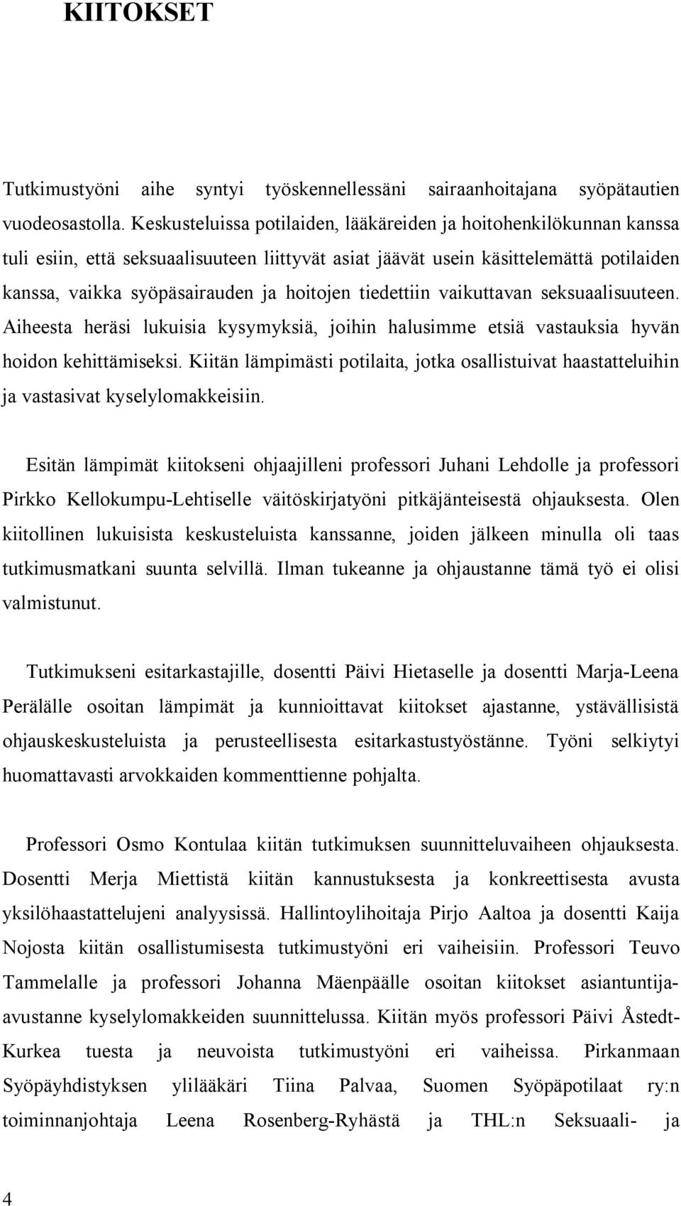 tiedettiin vaikuttavan seksuaalisuuteen. Aiheesta heräsi lukuisia kysymyksiä, joihin halusimme etsiä vastauksia hyvän hoidon kehittämiseksi.