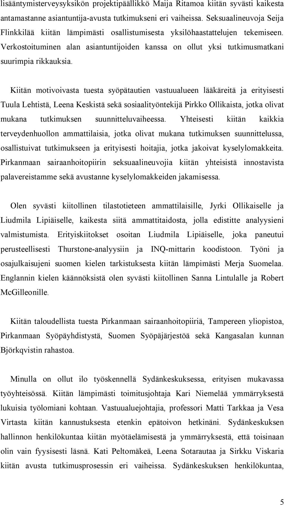 Kiitän motivoivasta tuesta syöpätautien vastuualueen lääkäreitä ja erityisesti Tuula Lehtistä, Leena Keskistä sekä sosiaalityöntekijä Pirkko Ollikaista, jotka olivat mukana tutkimuksen