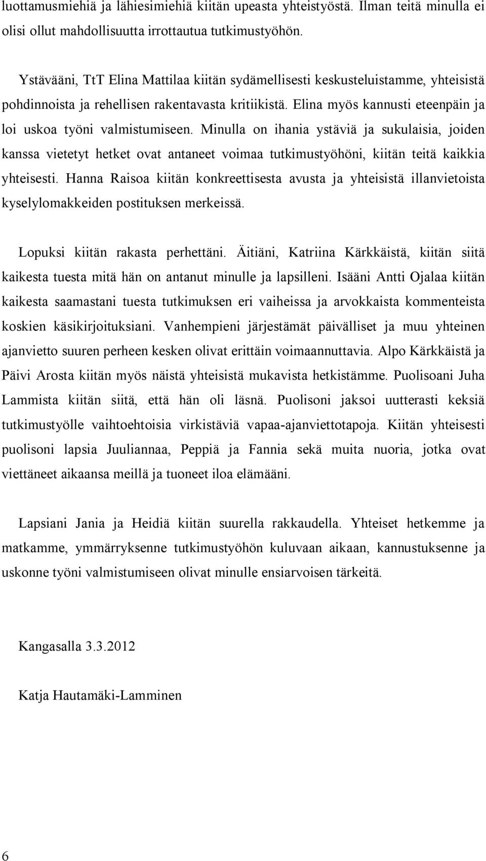 Minulla on ihania ystäviä ja sukulaisia, joiden kanssa vietetyt hetket ovat antaneet voimaa tutkimustyöhöni, kiitän teitä kaikkia yhteisesti.