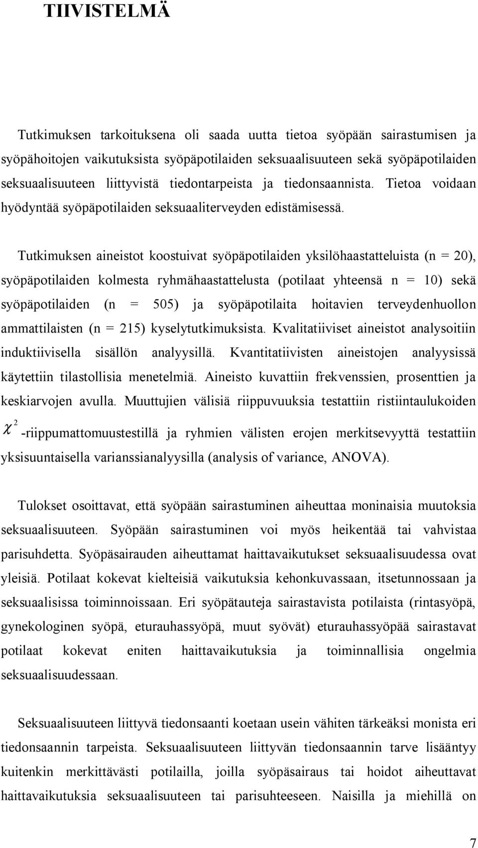 Tutkimuksen aineistot koostuivat syöpäpotilaiden yksilöhaastatteluista (n = 20), syöpäpotilaiden kolmesta ryhmähaastattelusta (potilaat yhteensä n = 10) sekä syöpäpotilaiden (n = 505) ja