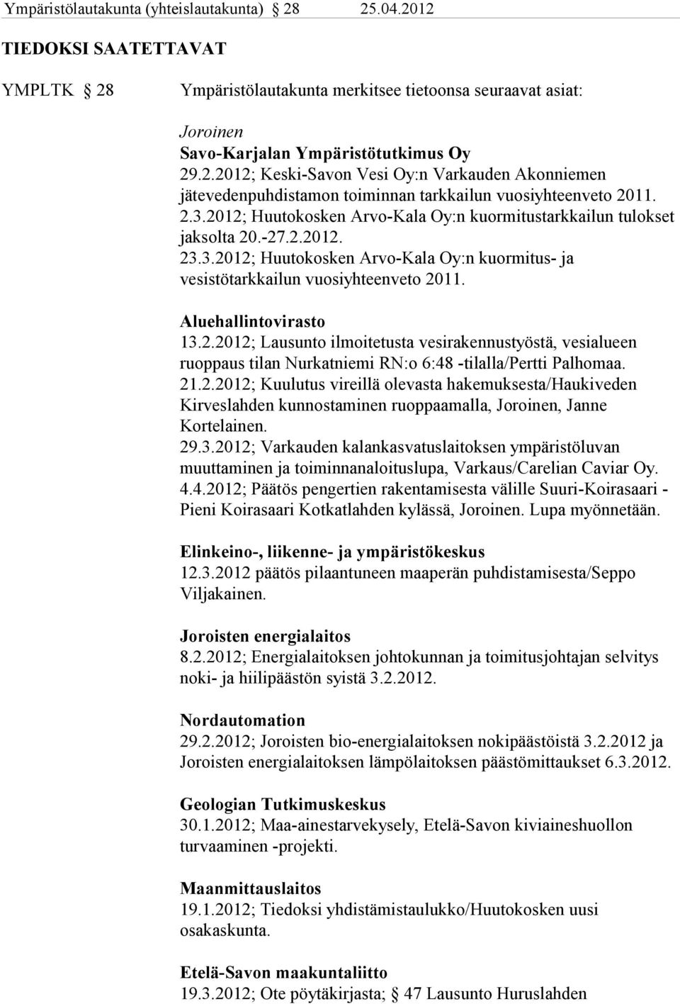 Aluehallintovirasto 13.2.2012; Lausunto ilmoitetusta vesirakennustyöstä, vesialueen ruoppaus tilan Nurkatniemi RN:o 6:48 -tilalla/pertti Palhomaa. 21.2.2012; Kuulutus vireillä olevasta hakemuksesta/haukiveden Kirveslahden kunnostaminen ruoppaamalla, Joroinen, Janne Kortelainen.