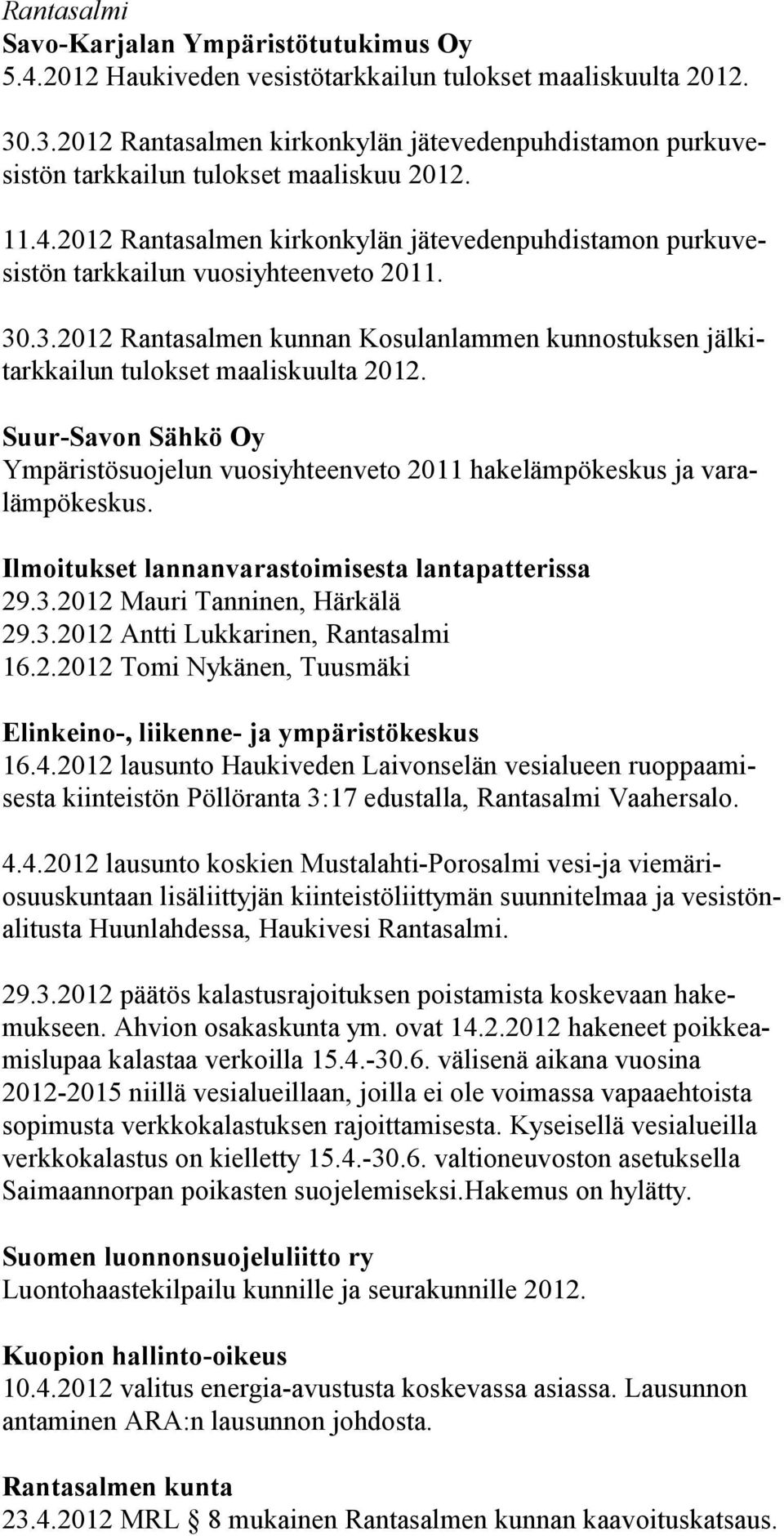 2012 Rantasalmen kirkonkylän jätevedenpuhdistamon purkuvesistön tarkkailun vuosiyhteenveto 2011. 30.3.2012 Rantasalmen kunnan Kosulanlammen kunnostuksen jälkitarkkailun tulokset maaliskuulta 2012.