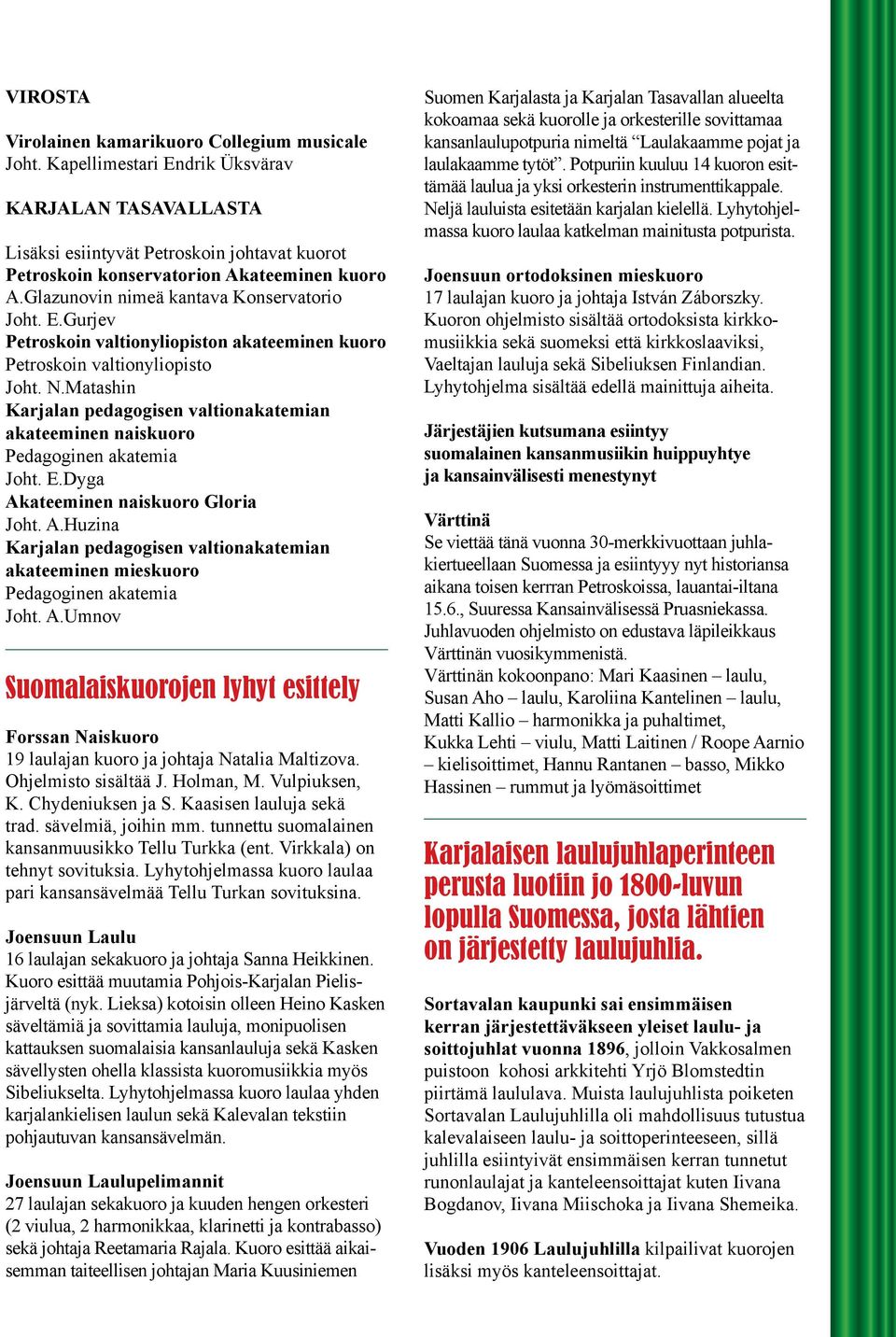 Matashin Karjalan pedagogisen valtionakatemian akateeminen naiskuoro Pedagoginen akatemia Joht. E.Dyga Akateeminen naiskuoro Gloria Joht. A.Huzina Karjalan pedagogisen valtionakatemian akateeminen mieskuoro Pedagoginen akatemia Joht.