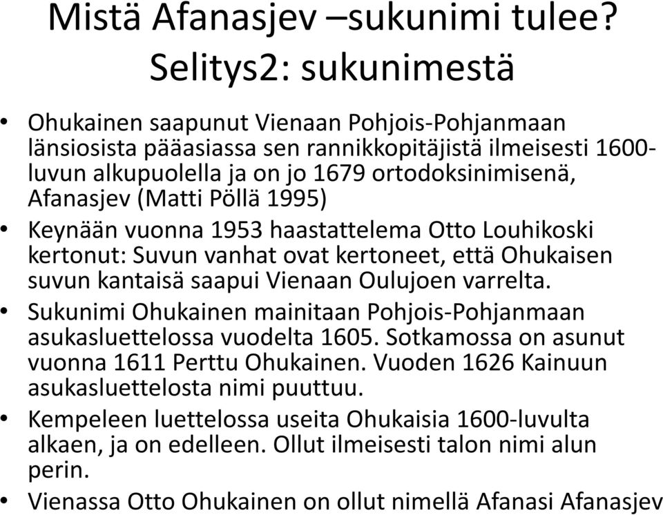 Afanasjev (Matti Pöllä 1995) Keynään vuonna 1953 haastattelema Otto Louhikoski kertonut: Suvun vanhat ovat kertoneet, että Ohukaisen suvun kantaisä saapui Vienaan Oulujoen varrelta.