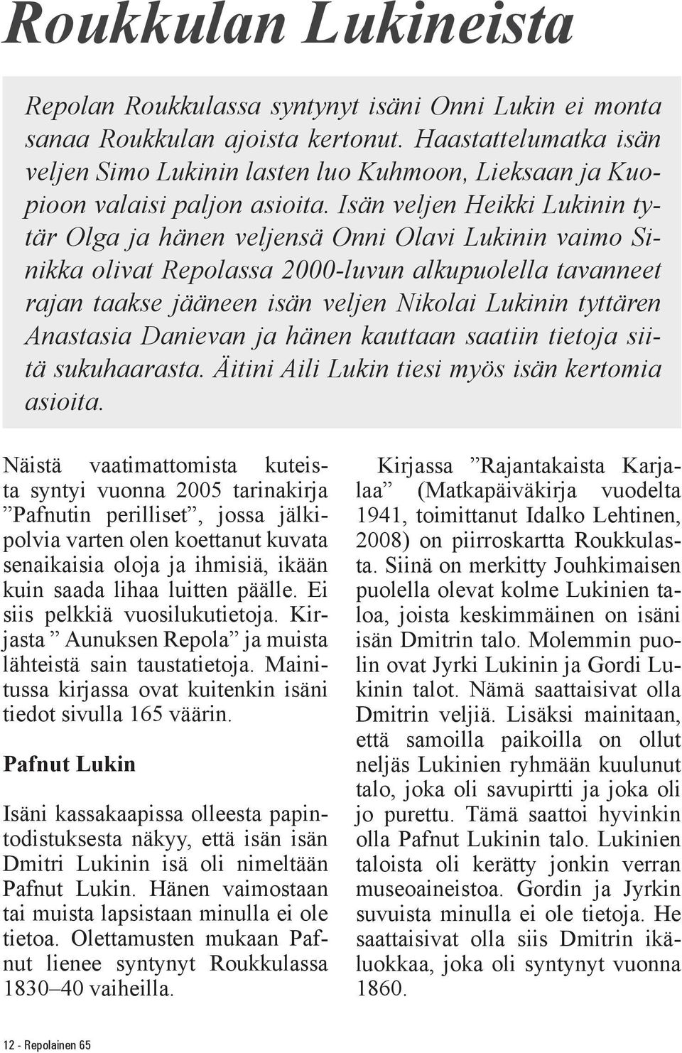 Isän veljen Heikki Lukinin tytär Olga ja hänen veljensä Onni Olavi Lukinin vaimo Sinikka olivat Repolassa 2000-luvun alkupuolella tavanneet rajan taakse jääneen isän veljen Nikolai Lukinin tyttären