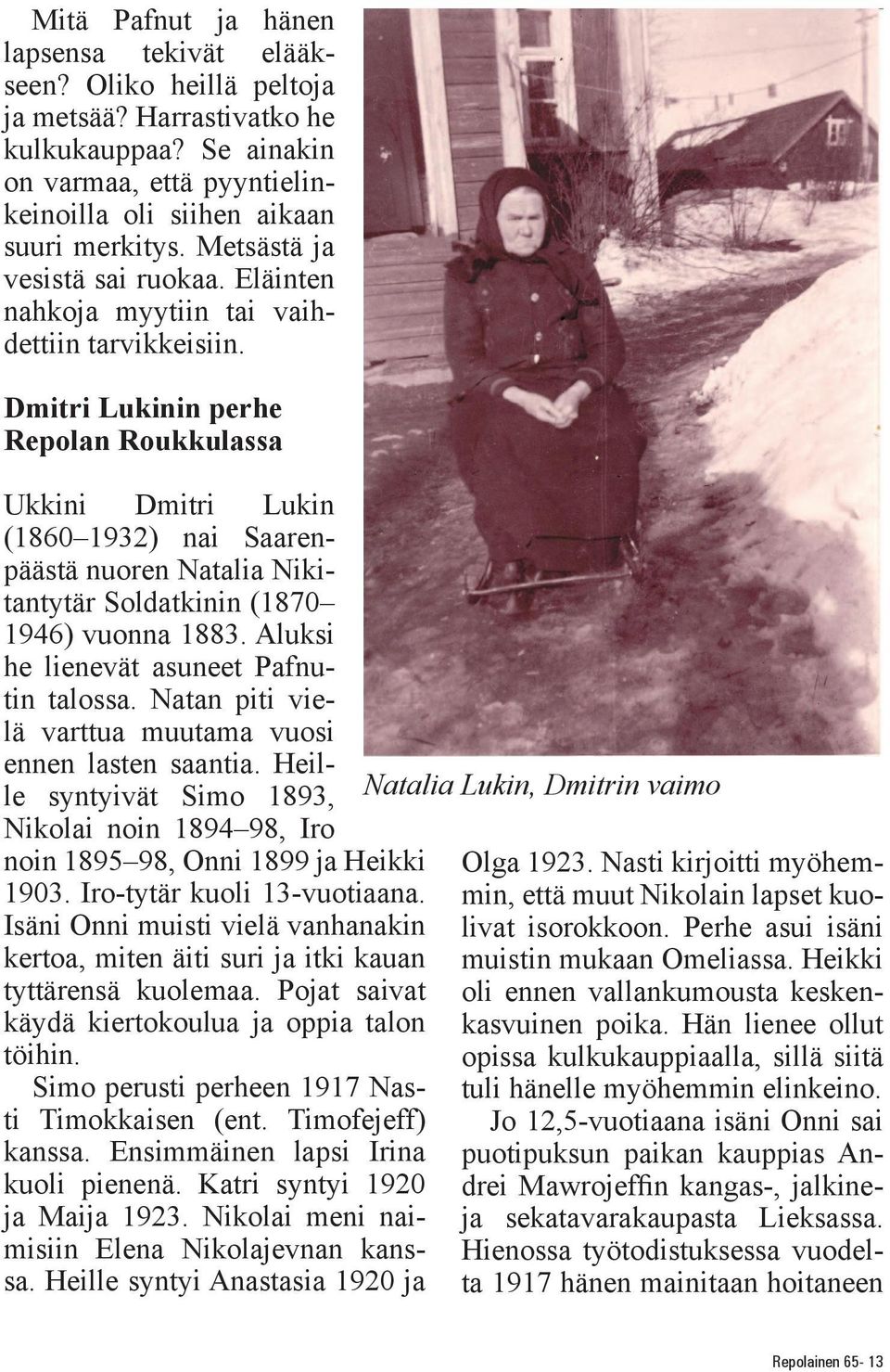 Dmitri Lukinin perhe Repolan Roukkulassa Ukkini Dmitri Lukin (1860 1932) nai Saarenpäästä nuoren Natalia Nikitantytär Soldatkinin (1870 1946) vuonna 1883. Aluksi he lienevät asuneet Pafnutin talossa.