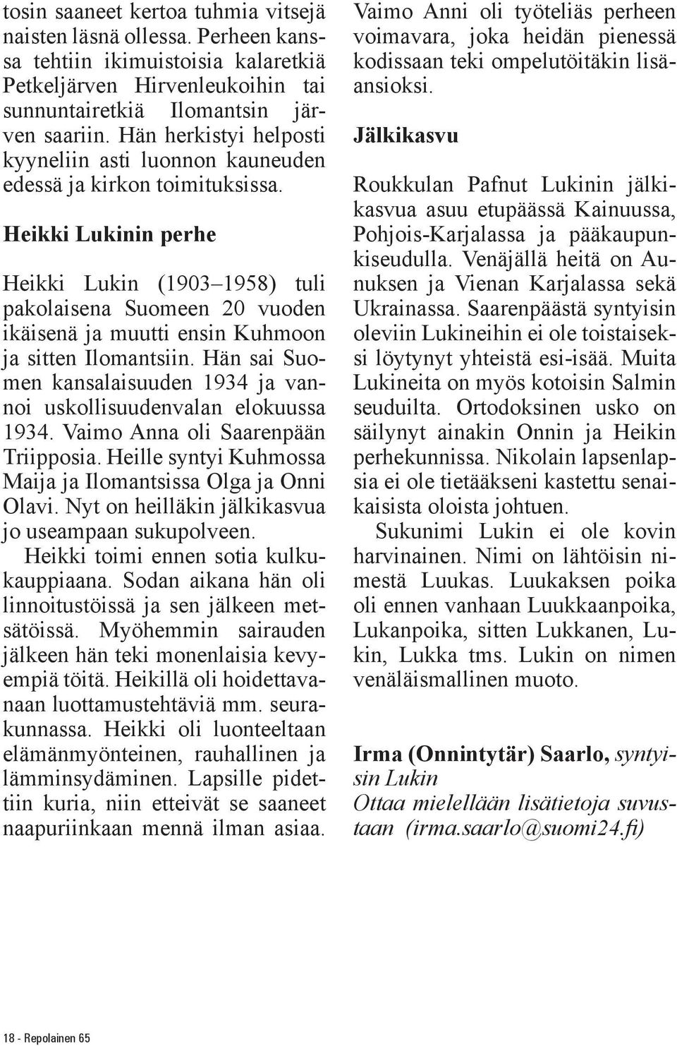 Heikki Lukinin perhe Heikki Lukin (1903 1958) tuli pakolaisena Suomeen 20 vuoden ikäisenä ja muutti ensin Kuhmoon ja sitten Ilomantsiin.