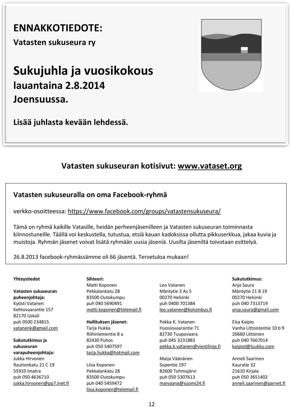 com/groups/vatastensukuseura/ Tämä on ryhmä kaikille Vatasille, heidän perheenjäsenilleen ja Vatasten sukuseuran toiminnasta kiinnostuneille.