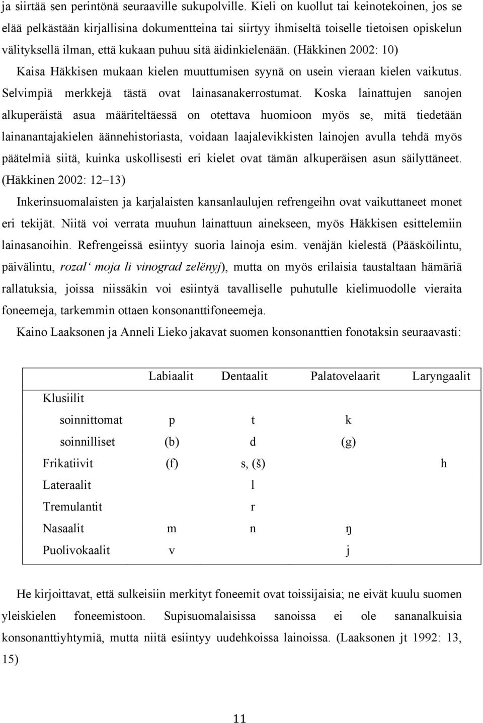 (Häkkinen 2002: 10) Kaisa Häkkisen mukaan kielen muuttumisen syynä on usein vieraan kielen vaikutus. Selvimpiä merkkejä tästä ovat lainasanakerrostumat.