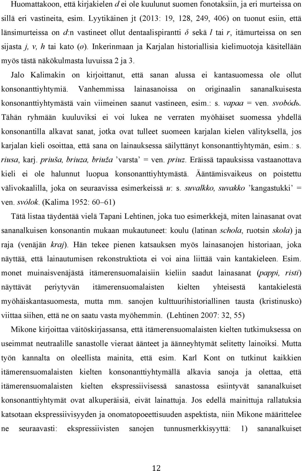 Inkerinmaan ja Karjalan historiallisia kielimuotoja käsitellään myös tästä näkökulmasta luvuissa 2 ja 3.