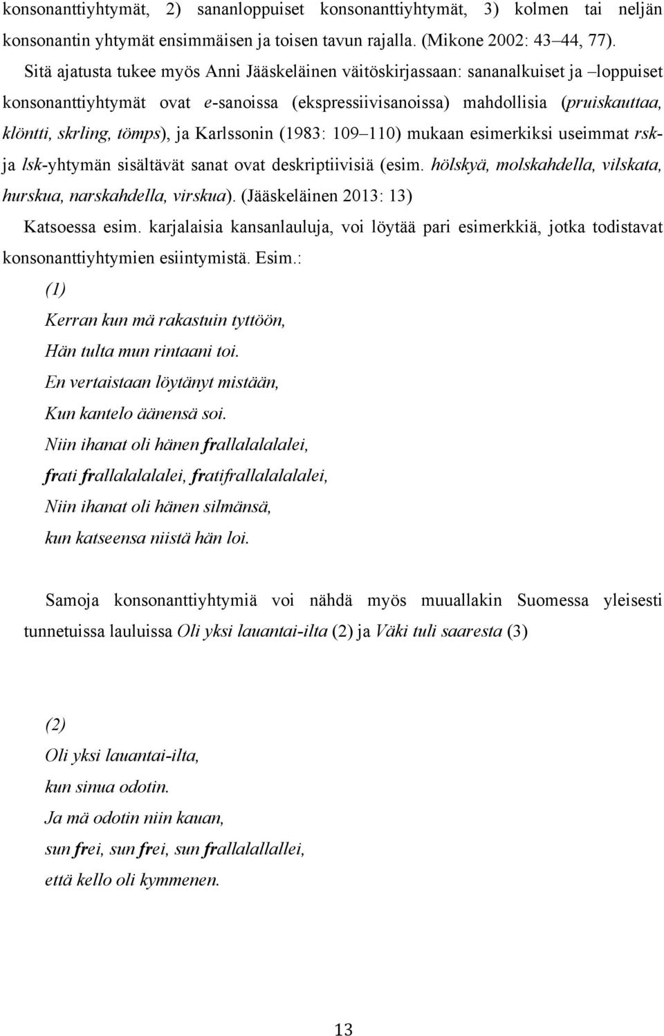 ja Karlssonin (1983: 109 110) mukaan esimerkiksi useimmat rskja lsk-yhtymän sisältävät sanat ovat deskriptiivisiä (esim. hölskyä, molskahdella, vilskata, hurskua, narskahdella, virskua).