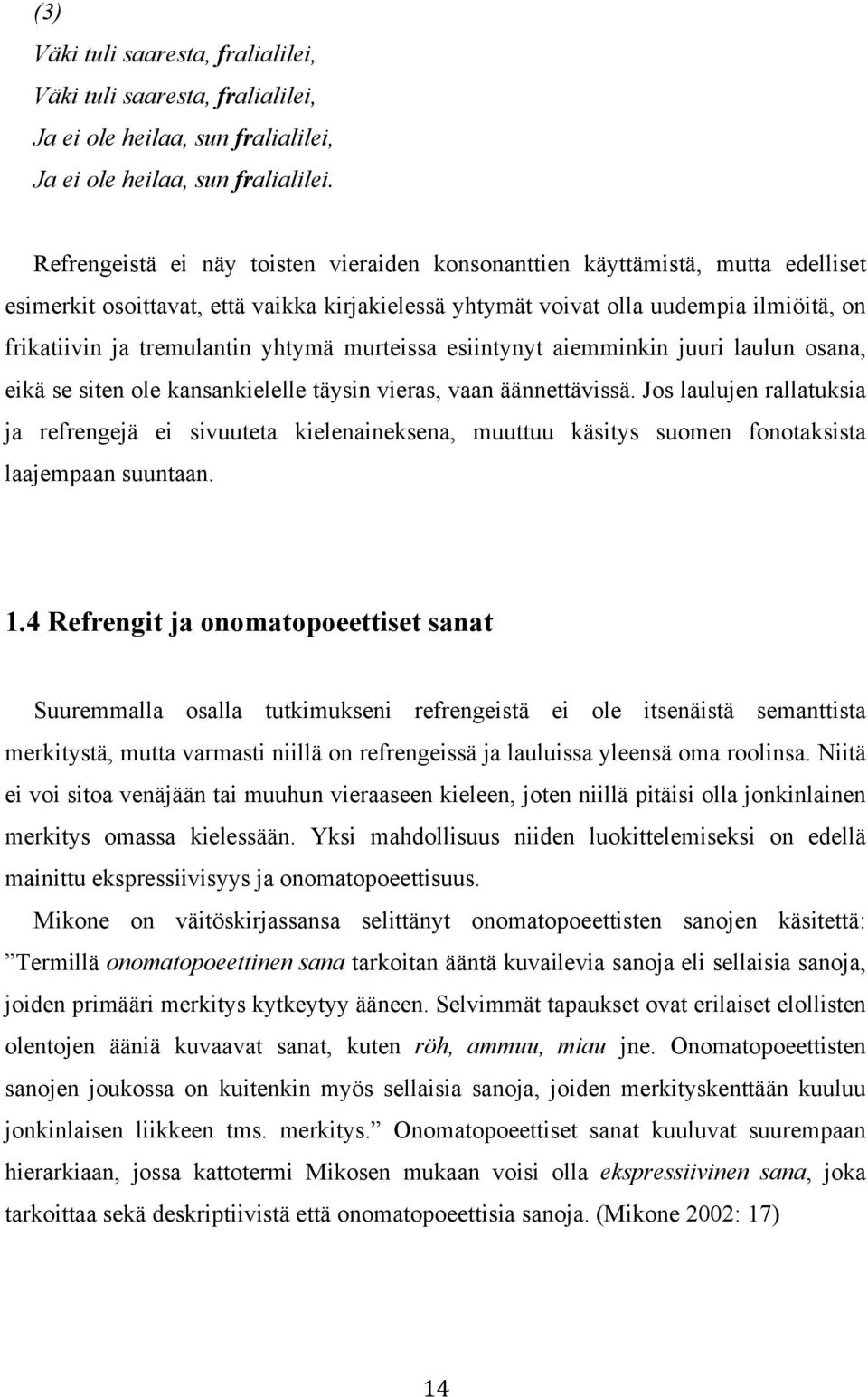 yhtymä murteissa esiintynyt aiemminkin juuri laulun osana, eikä se siten ole kansankielelle täysin vieras, vaan äännettävissä.