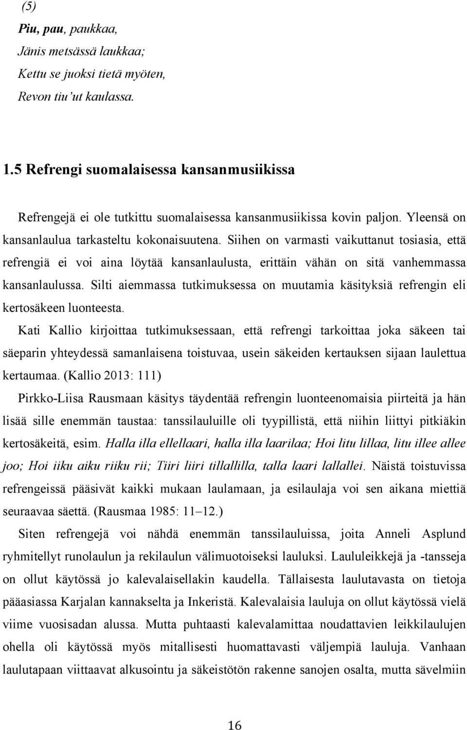 Siihen on varmasti vaikuttanut tosiasia, että refrengiä ei voi aina löytää kansanlaulusta, erittäin vähän on sitä vanhemmassa kansanlaulussa.