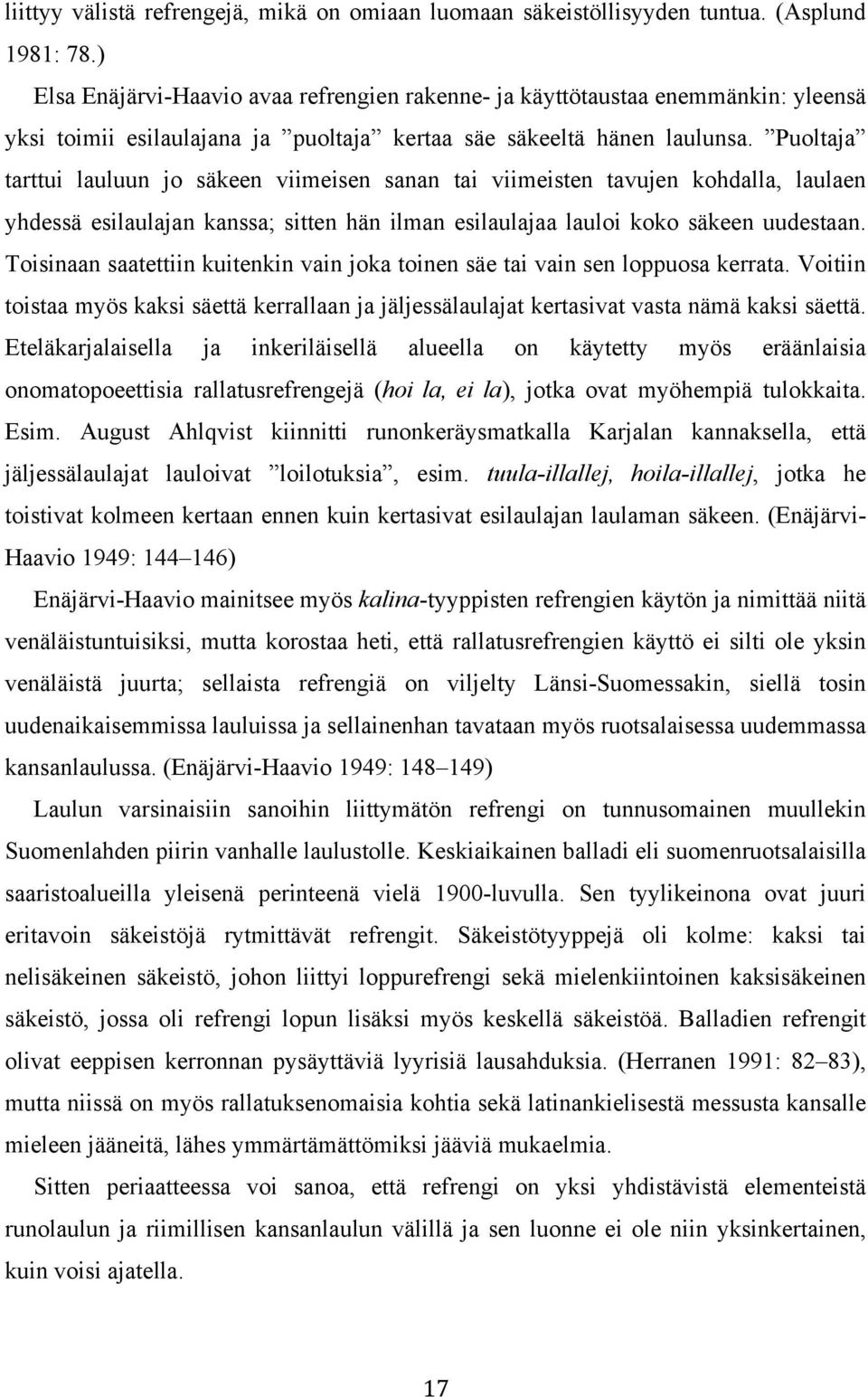 Puoltaja tarttui lauluun jo säkeen viimeisen sanan tai viimeisten tavujen kohdalla, laulaen yhdessä esilaulajan kanssa; sitten hän ilman esilaulajaa lauloi koko säkeen uudestaan.