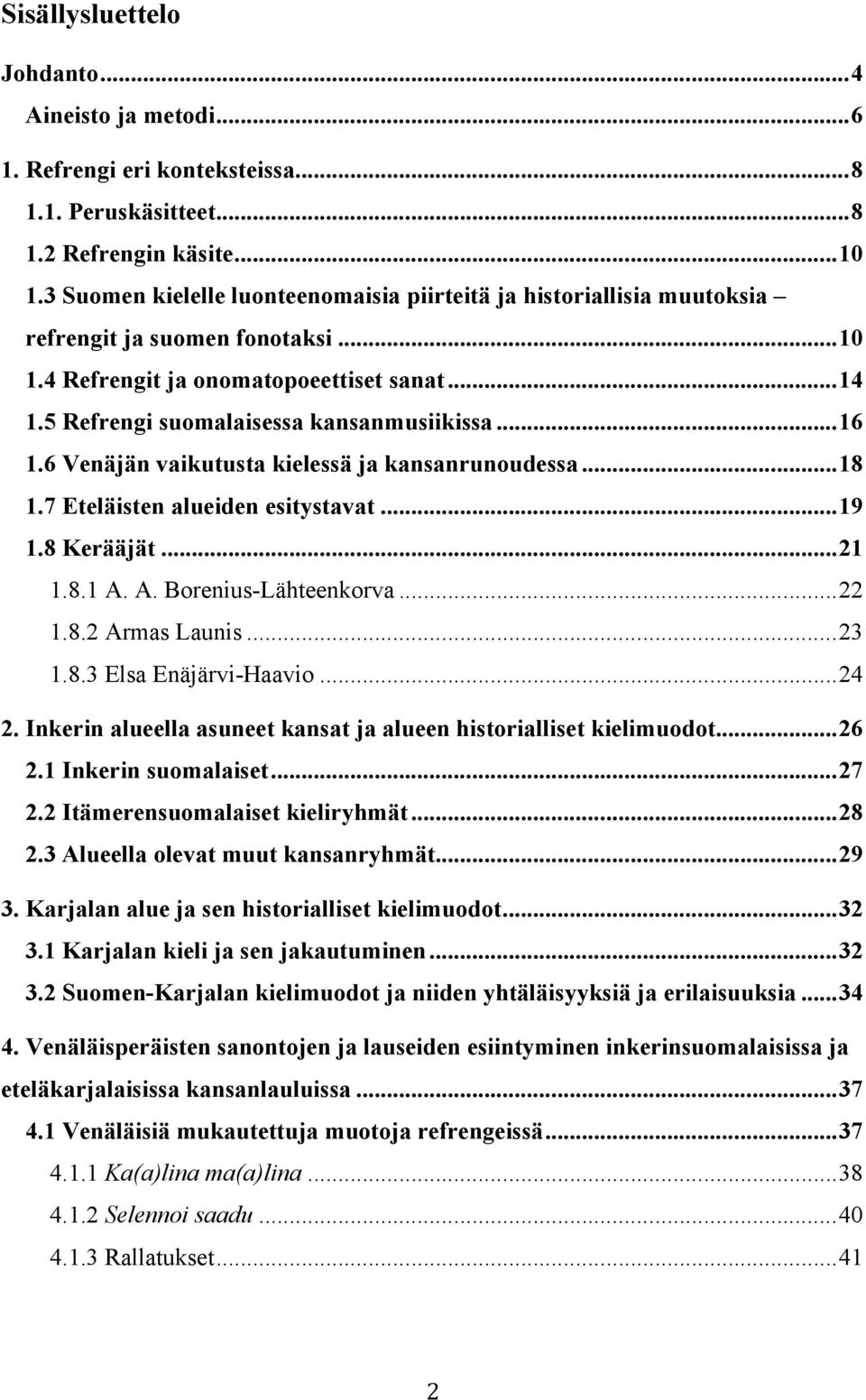 .. 16 1.6 Venäjän vaikutusta kielessä ja kansanrunoudessa... 18 1.7 Eteläisten alueiden esitystavat... 19 1.8 Kerääjät... 21 1.8.1 A. A. Borenius-Lähteenkorva... 22 1.8.2 Armas Launis... 23 1.8.3 Elsa Enäjärvi-Haavio.
