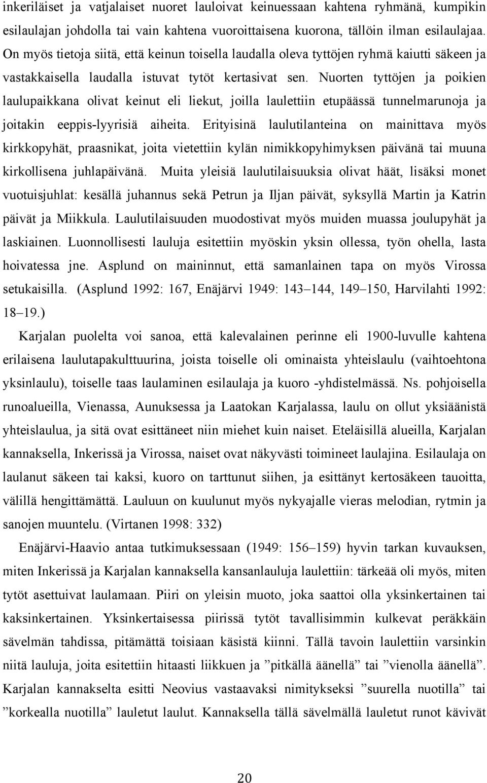 Nuorten tyttöjen ja poikien laulupaikkana olivat keinut eli liekut, joilla laulettiin etupäässä tunnelmarunoja ja joitakin eeppis-lyyrisiä aiheita.