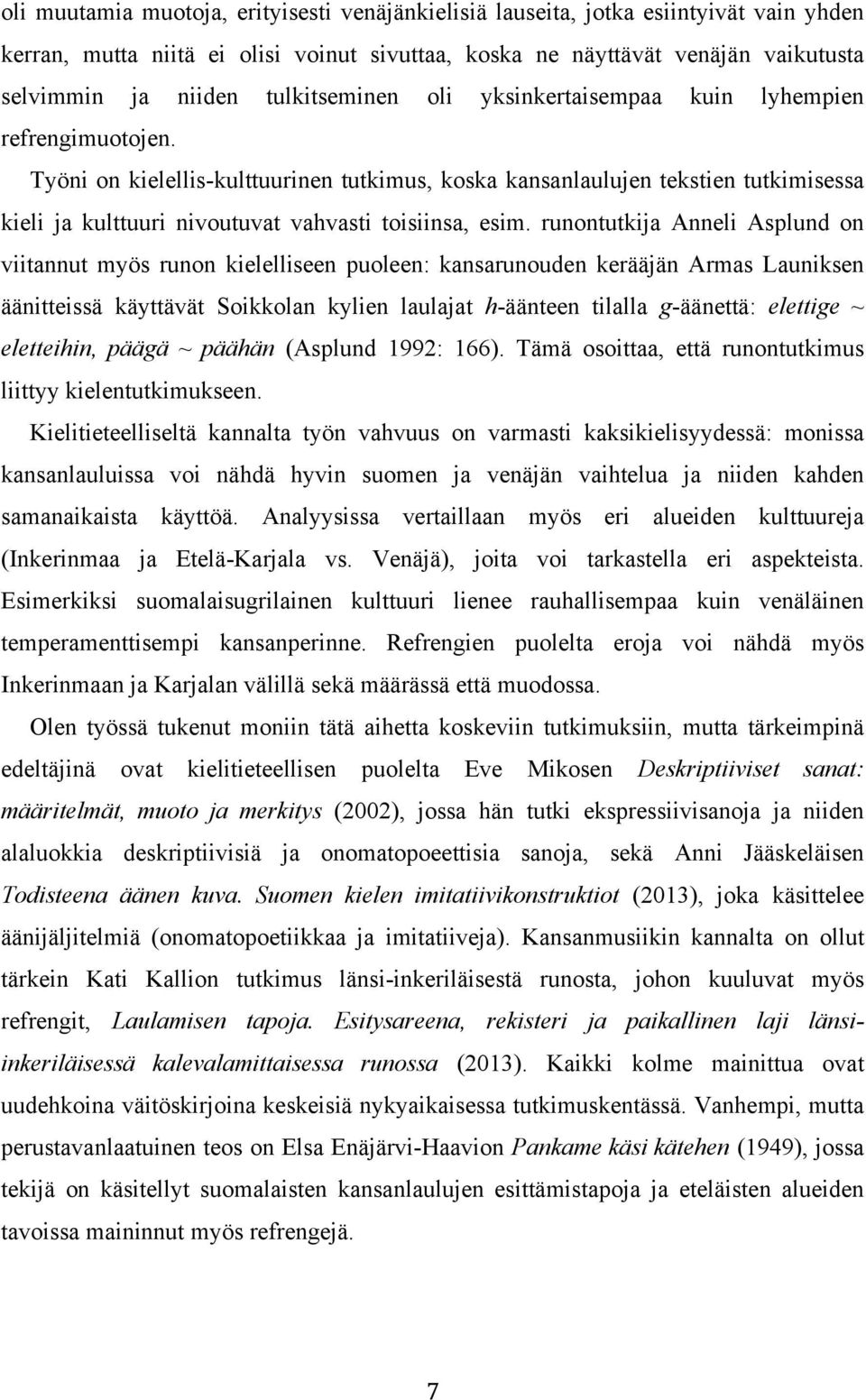 Työni on kielellis-kulttuurinen tutkimus, koska kansanlaulujen tekstien tutkimisessa kieli ja kulttuuri nivoutuvat vahvasti toisiinsa, esim.