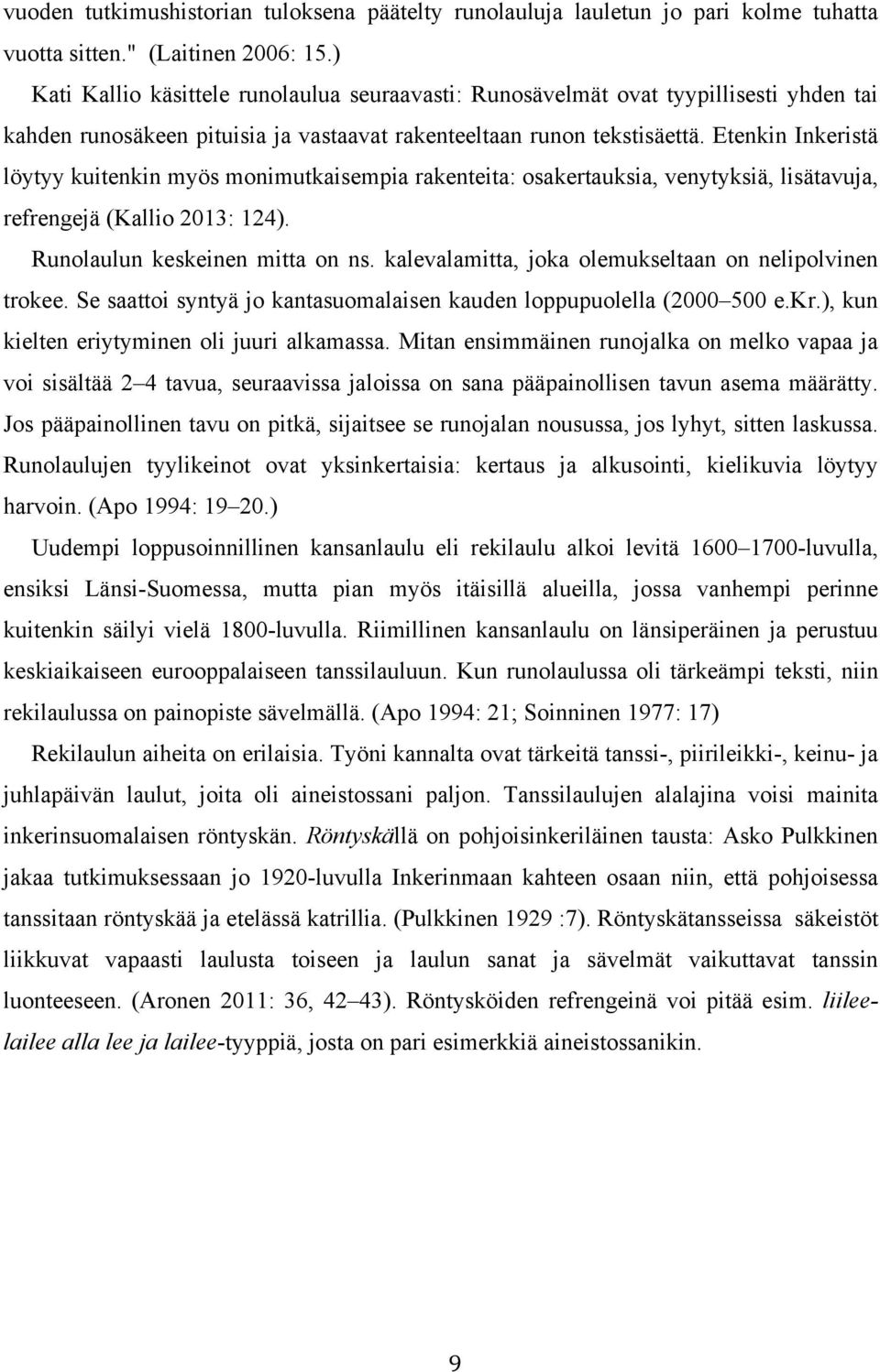 Etenkin Inkeristä löytyy kuitenkin myös monimutkaisempia rakenteita: osakertauksia, venytyksiä, lisätavuja, refrengejä (Kallio 2013: 124). Runolaulun keskeinen mitta on ns.