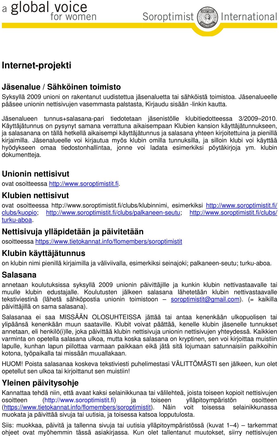 Käyttäjätunnus on pysynyt samana verrattuna aikaisempaan Klubien kansion käyttäjätunnukseen, ja salasanana on tällä hetkellä aikaisempi käyttäjätunnus ja salasana yhteen kirjoitettuina ja pienillä