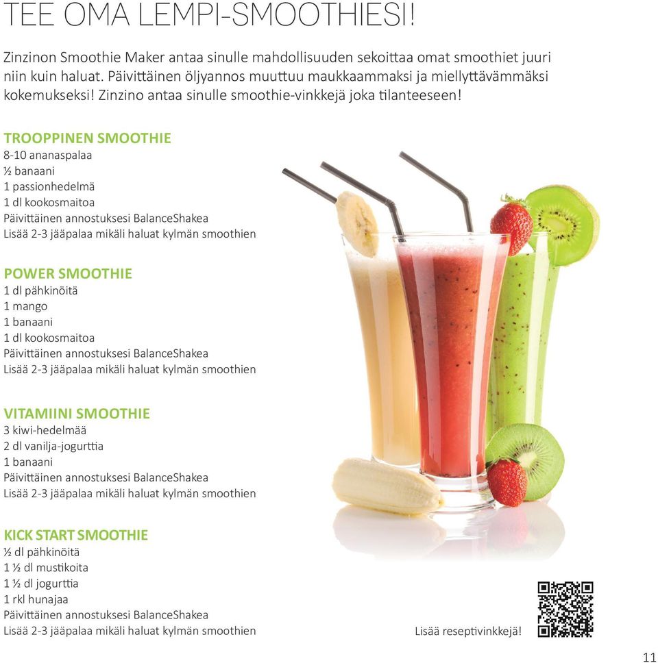 TROOPPINEN SMOOTHIE 8-10 ananaspalaa ½ banaani 1 passionhedelmä 1 dl kookosmaitoa Päivittäinen annostuksesi BalanceShakea Lisää 2-3 jääpalaa mikäli haluat kylmän smoothien POWER SMOOTHIE 1 dl