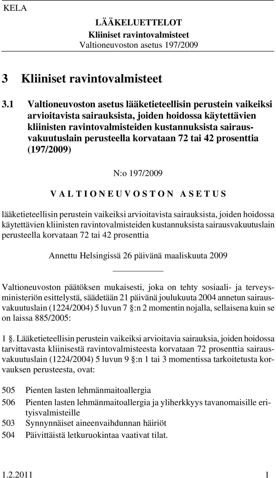 korvataan 72 tai 42 prosenttia (197/2009) N:o 197/2009 V A L T I O N E U V O S T O N A S E T U S lääketieteellisin perustein vaikeiksi arvioitavista sairauksista, joiden hoidossa käytettävien