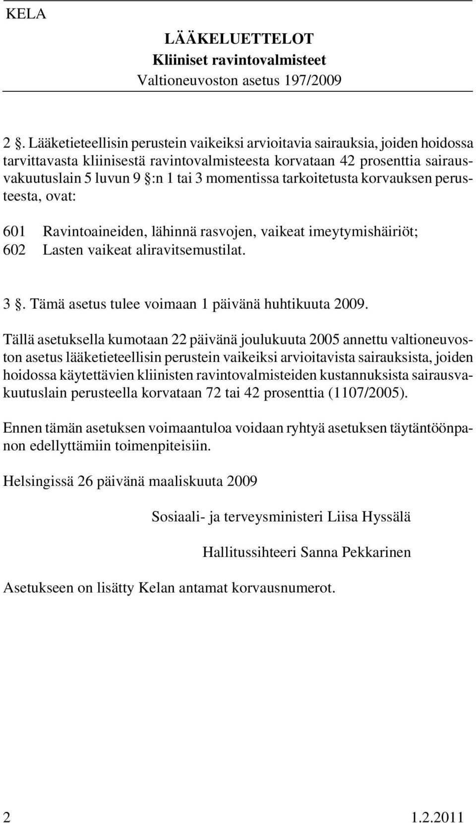 tarkoitetusta korvauksen perusteesta, ovat: 601 Ravintoaineiden, lähinnä rasvojen, vaikeat imeytymishäiriöt; 602 Lasten vaikeat aliravitsemustilat. 3.