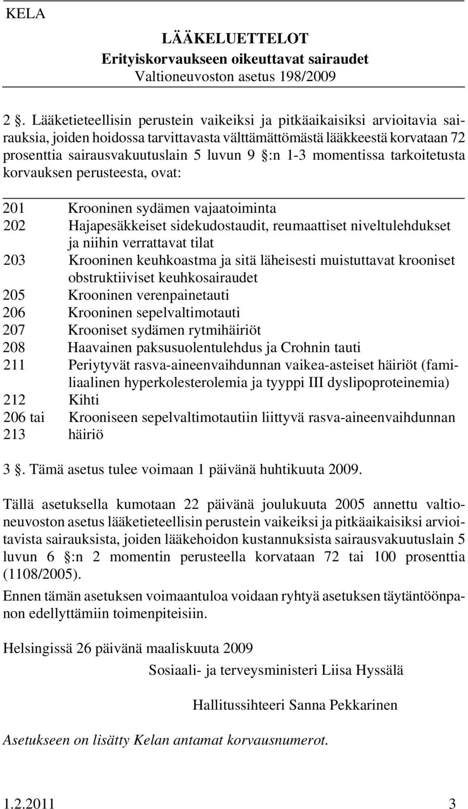 momentissa tarkoitetusta korvauksen perusteesta, ovat: 201 Krooninen sydämen vajaatoiminta 202 Hajapesäkkeiset sidekudostaudit, reumaattiset niveltulehdukset ja niihin verrattavat tilat 203 Krooninen