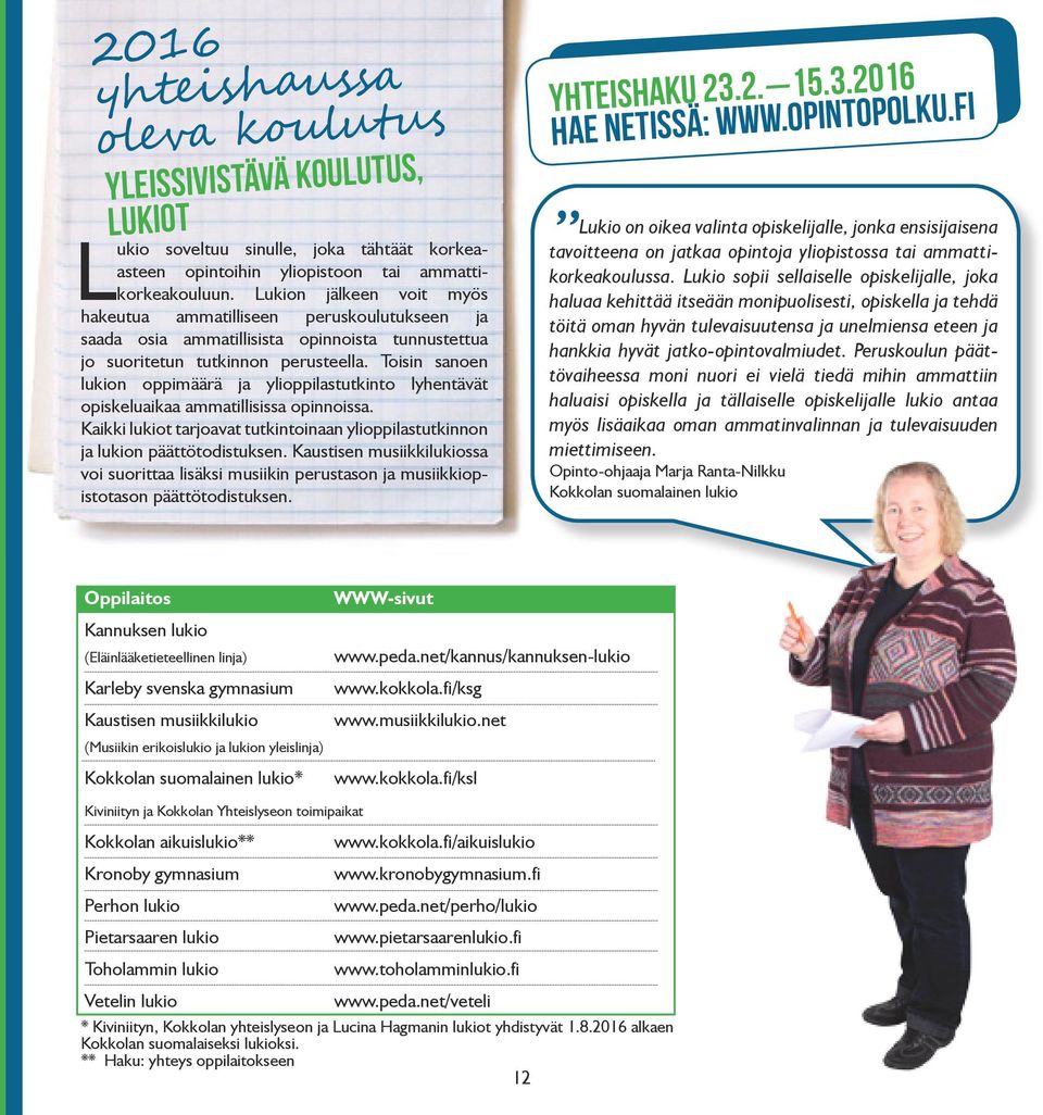 Toisin sanoen lukion oppimäärä ja ylioppilastutkinto lyhentävät opiskeluaikaa ammatillisissa opinnoissa. Kaikki lukiot tarjoavat tutkintoinaan ylioppilastutkinnon ja lukion päättötodistuksen.