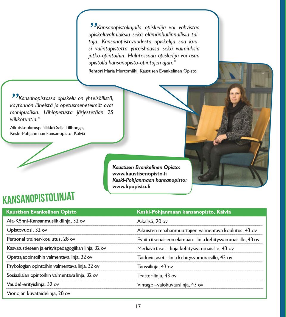 Rehtori Maria Murtomäki, Kaustisen Evankelinen Opisto Kansanopistossa opiskelu on yhteisöllistä, käytännön läheistä ja opetusmenetelmät ovat monipuolisia. Lähiopetusta järjestetään 25 viikkotuntia.