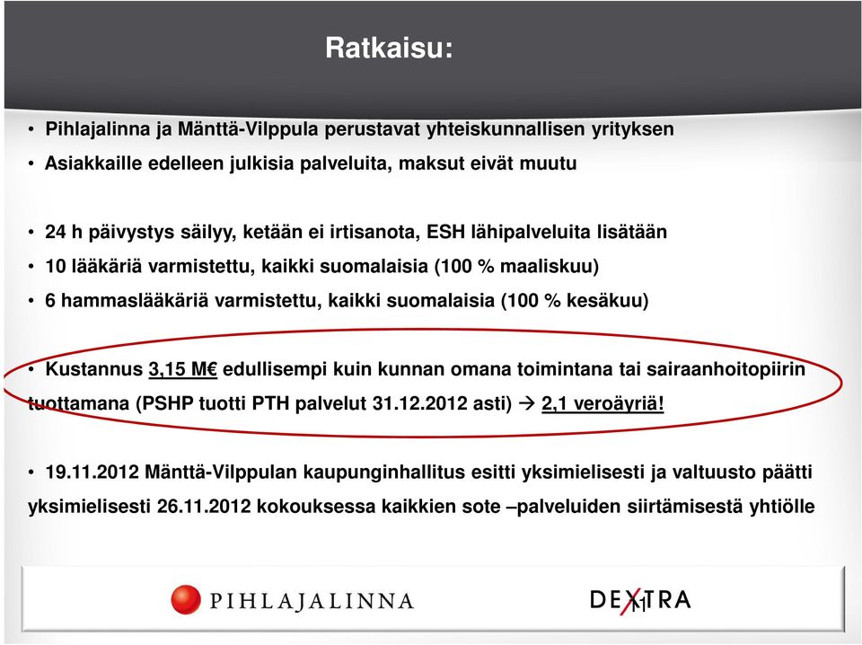 kesäkuu) Kustannus 3,15 M edullisempi kuin kunnan omana toimintana tai sairaanhoitopiirin tuottamana (PSHP tuotti PTH palvelut 31.12.2012 asti) 2,1 veroäyriä! 19.11.