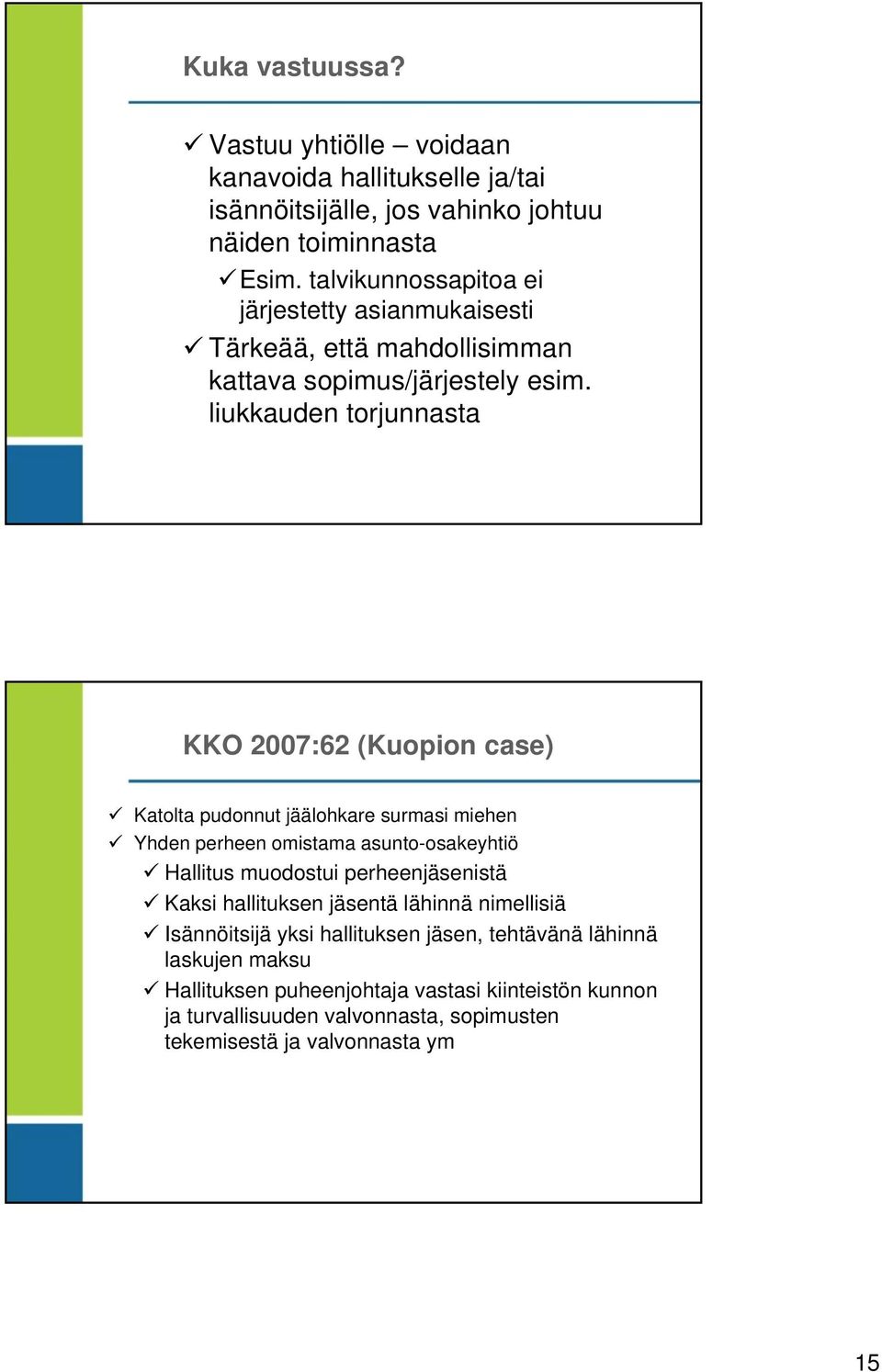 liukkauden torjunnasta KKO 2007:62 (Kuopion case) Katolta pudonnut jäälohkare surmasi miehen Yhden perheen omistama asunto-osakeyhtiö Hallitus muodostui