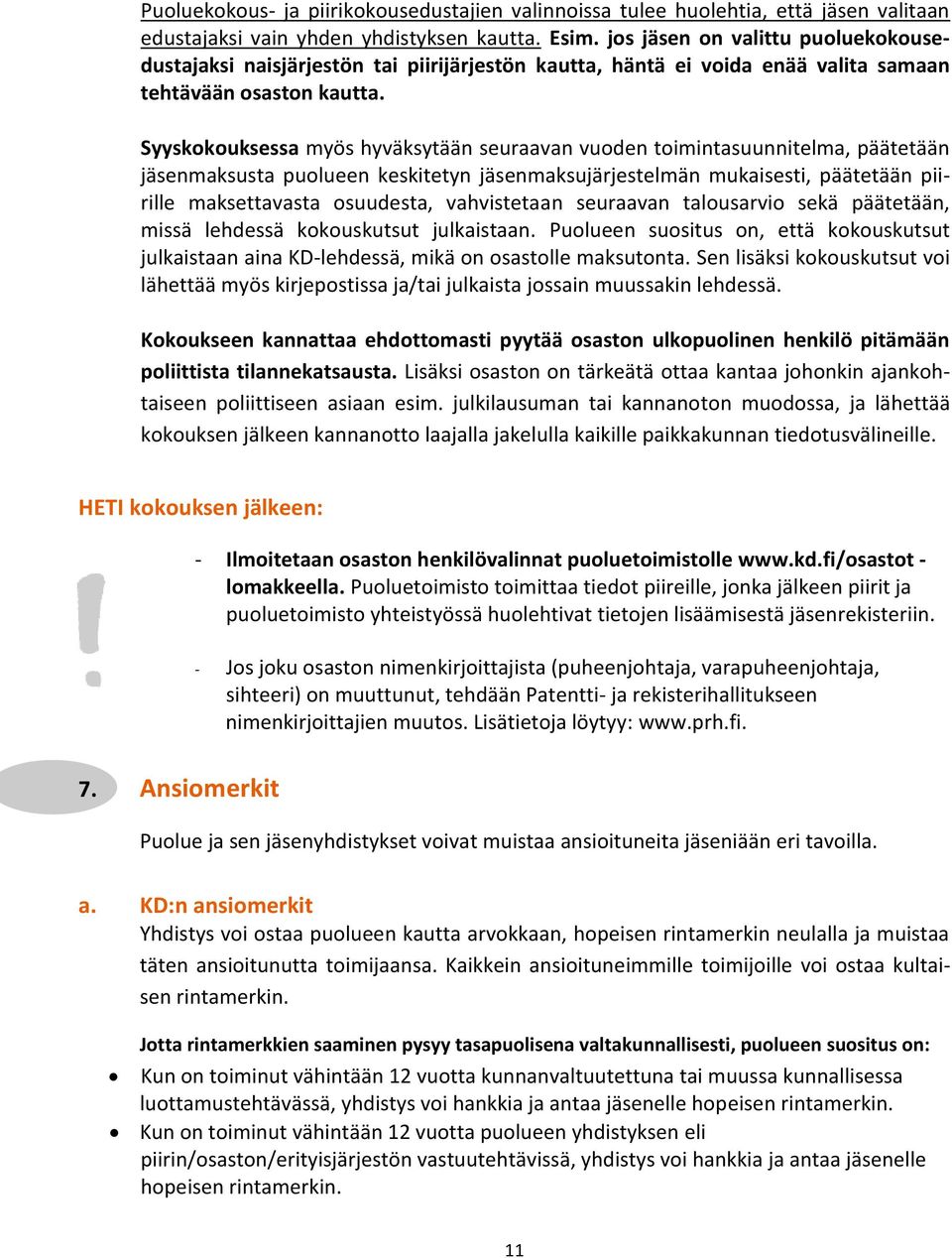 Syyskokouksessa myös hyväksytään seuraavan vuoden toimintasuunnitelma, päätetään jäsenmaksusta puolueen keskitetyn jäsenmaksujärjestelmän mukaisesti, päätetään piirille maksettavasta osuudesta,