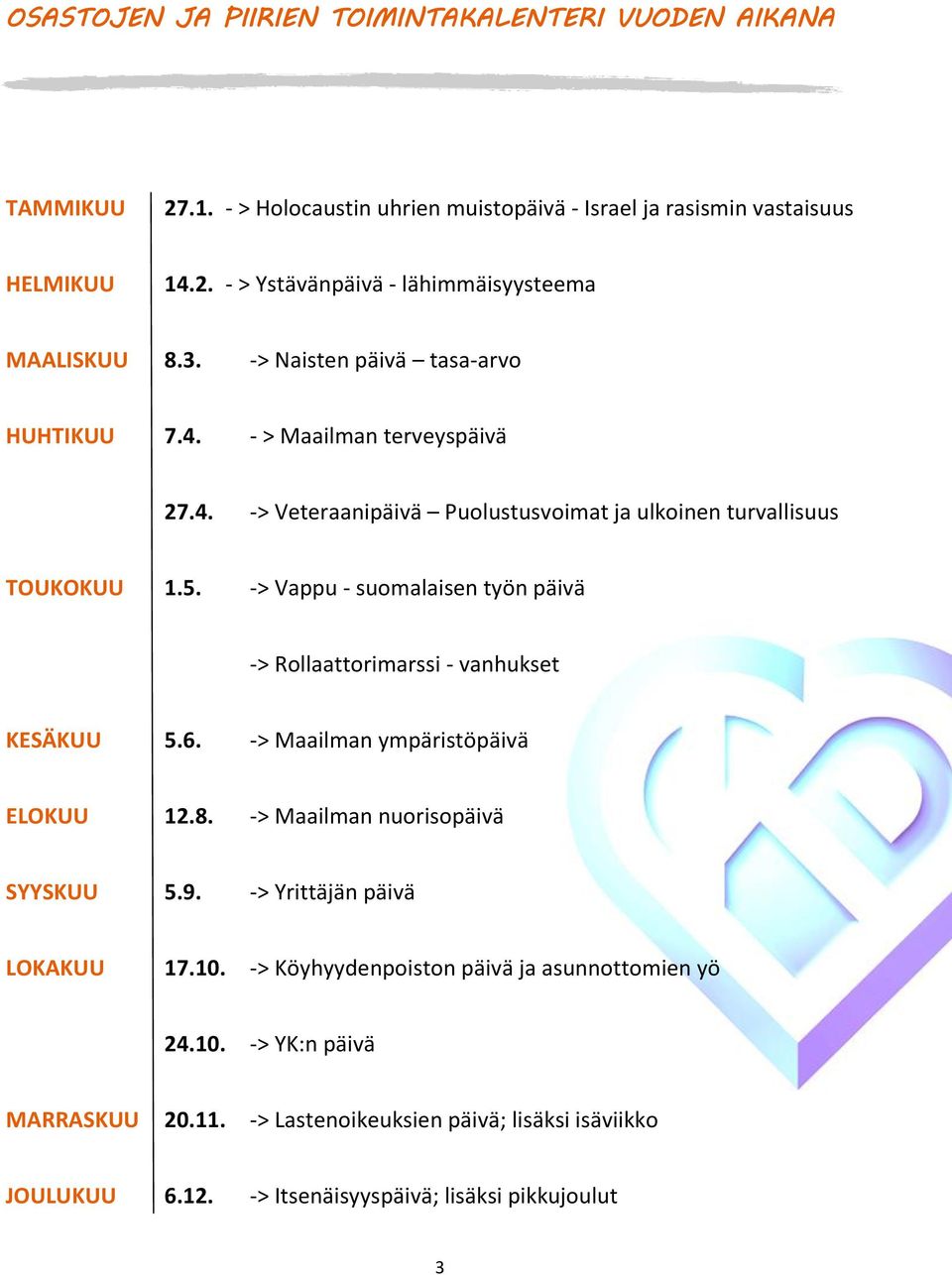 -> Vappu - suomalaisen työn päivä -> Rollaattorimarssi - vanhukset KESÄKUU 5.6. -> Maailman ympäristöpäivä ELOKUU 12.8. -> Maailman nuorisopäivä SYYSKUU 5.9.