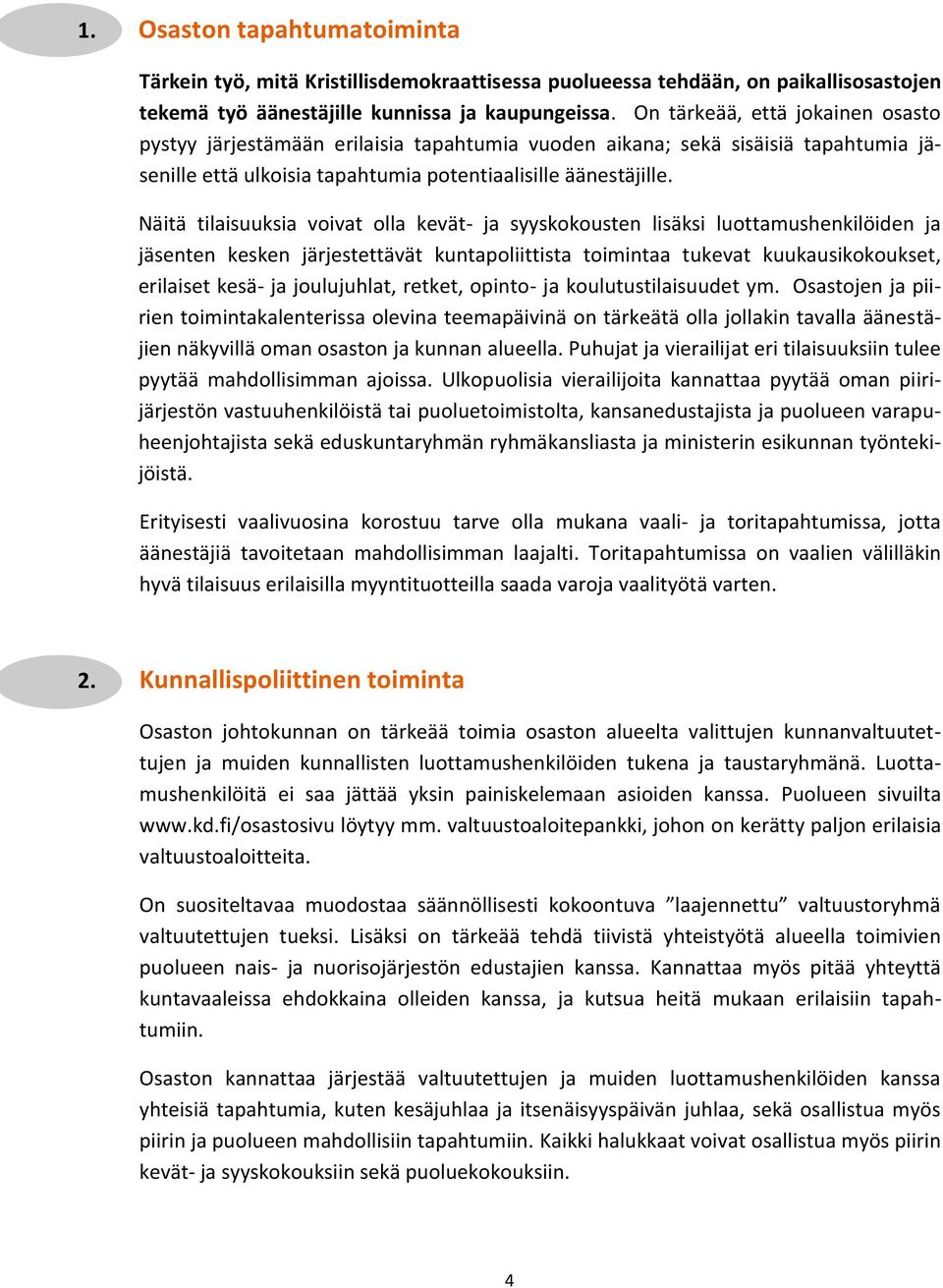 Näitä tilaisuuksia voivat olla kevät- ja syyskokousten lisäksi luottamushenkilöiden ja jäsenten kesken järjestettävät kuntapoliittista toimintaa tukevat kuukausikokoukset, erilaiset kesä- ja