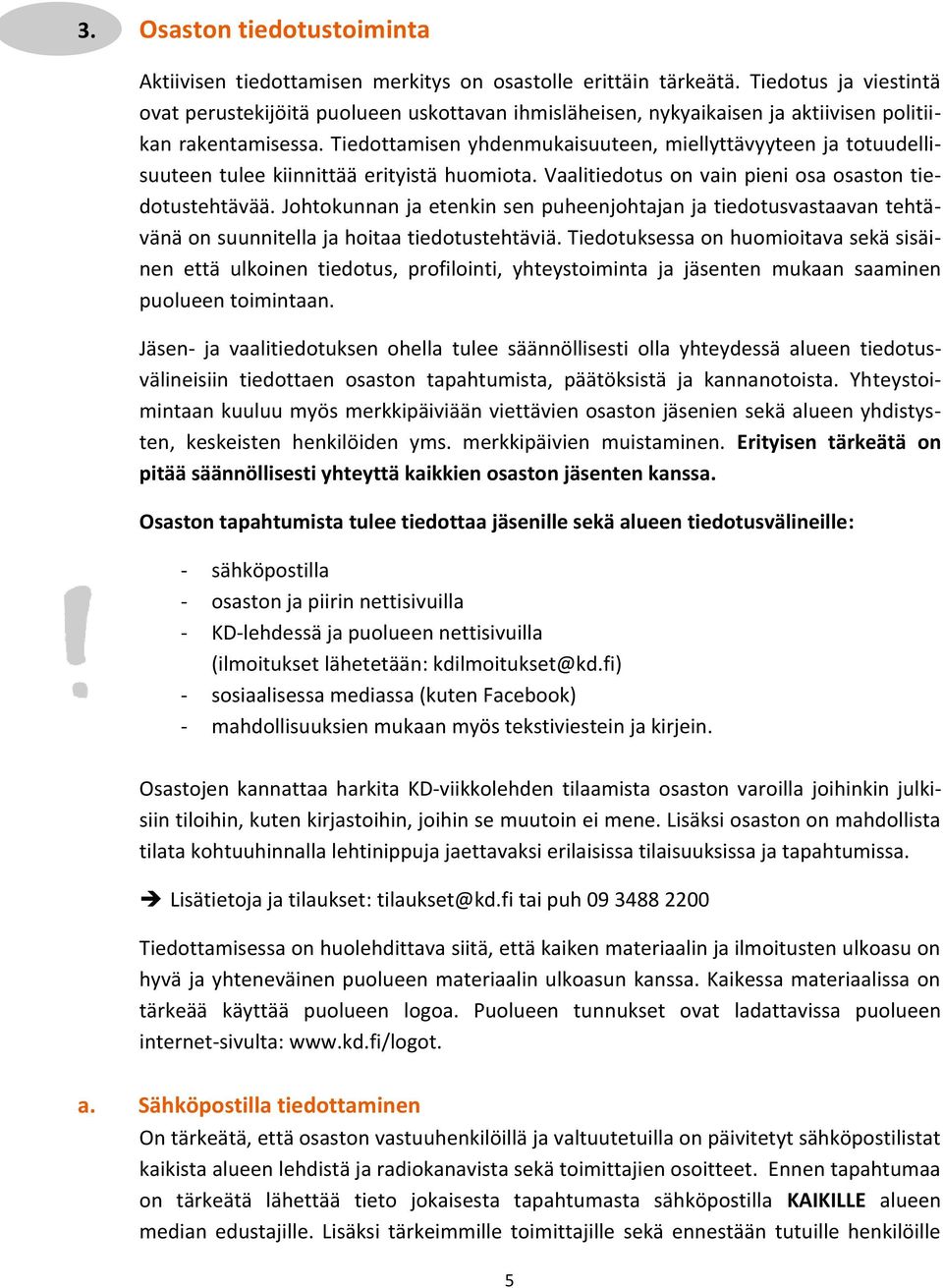 Tiedottamisen yhdenmukaisuuteen, miellyttävyyteen ja totuudellisuuteen tulee kiinnittää erityistä huomiota. Vaalitiedotus on vain pieni osa osaston tiedotustehtävää.