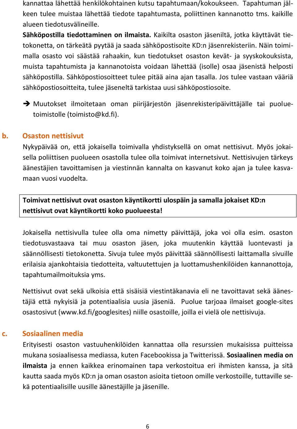 Näin toimimalla osasto voi säästää rahaakin, kun tiedotukset osaston kevät- ja syyskokouksista, muista tapahtumista ja kannanotoista voidaan lähettää (isolle) osaa jäsenistä helposti sähköpostilla.